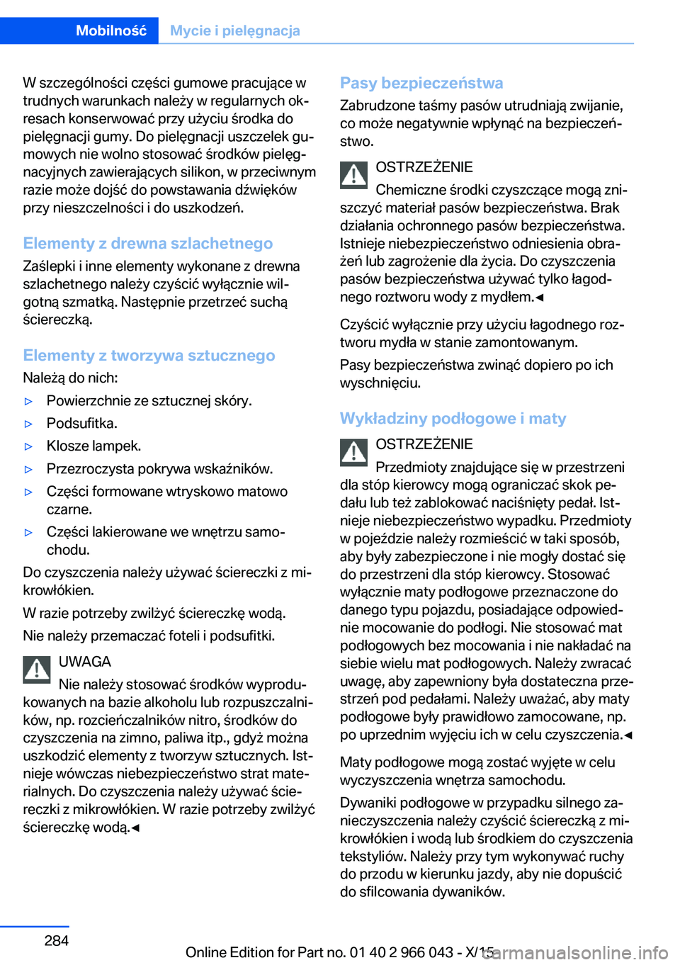 BMW X6 2016  Instrukcja obsługi (in Polish) W szczególności części gumowe pracujące w
trudnych warunkach należy w regularnych ok‐
resach konserwować przy użyciu środka do
pielęgnacji gumy. Do pielęgnacji uszczelek gu‐
mowych nie 
