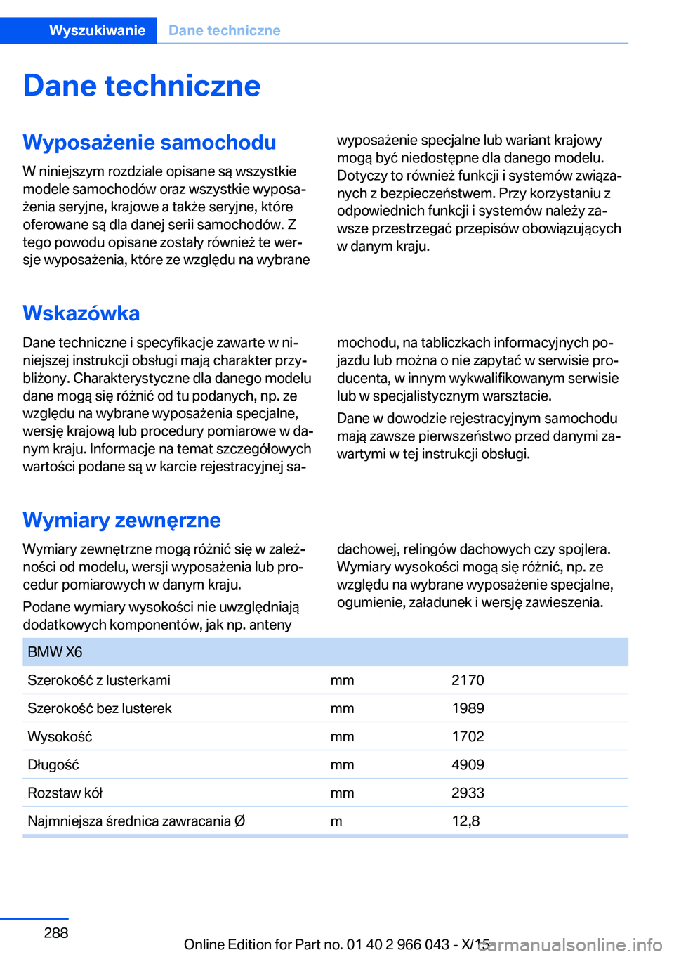 BMW X6 2016  Instrukcja obsługi (in Polish) Dane techniczneWyposażenie samochoduW niniejszym rozdziale opisane są wszystkie
modele samochodów oraz wszystkie wyposa‐
żenia seryjne, krajowe a także seryjne, które
oferowane są dla danej s
