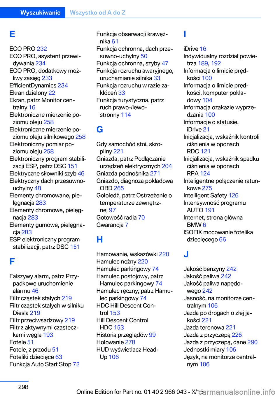 BMW X6 2016  Instrukcja obsługi (in Polish) EECO PRO  232 
ECO PRO, asystent przewi‐ dywania  234 
ECO PRO, dodatkowy moż‐ liwy zasięg  233 
EfficientDynamics  234 
Ekran dzielony  22 
Ekran, patrz Monitor cen‐ tralny  16 
Elektroniczne