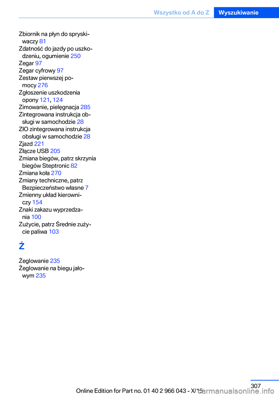 BMW X6 2016  Instrukcja obsługi (in Polish) Zbiornik na płyn do spryski‐waczy  81 
Zdatność do jazdy po uszko‐ dzeniu, ogumienie  250 
Zegar  97 
Zegar cyfrowy  97 
Zestaw pierwszej po‐ mocy  276 
Zgłoszenie uszkodzenia opony  121, 12