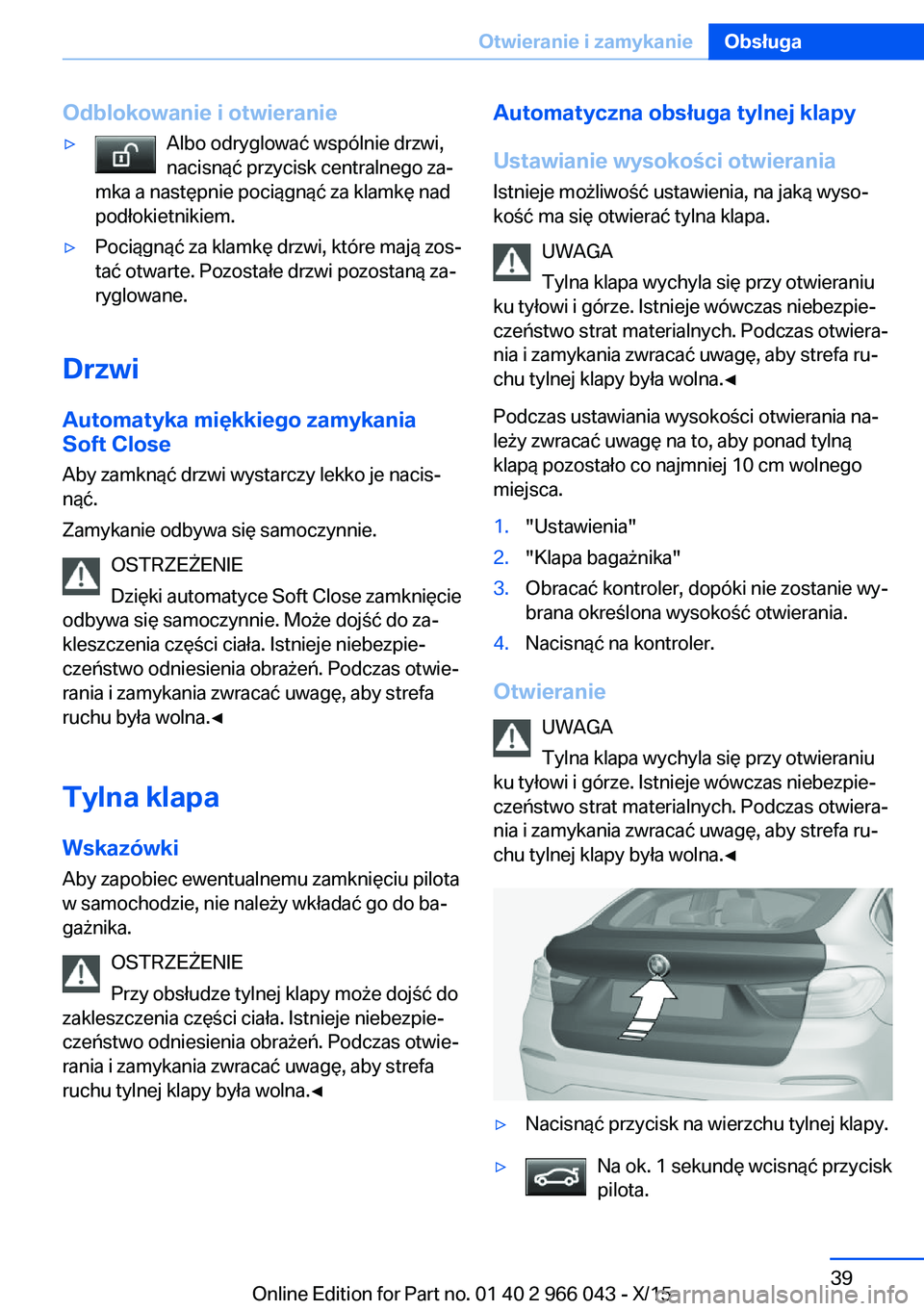 BMW X6 2016  Instrukcja obsługi (in Polish) Odblokowanie i otwieranie▷Albo odryglować wspólnie drzwi,
nacisnąć przycisk centralnego za‐
mka a następnie pociągnąć za klamkę nad
podłokietnikiem.▷Pociągnąć za klamkę drzwi, któ