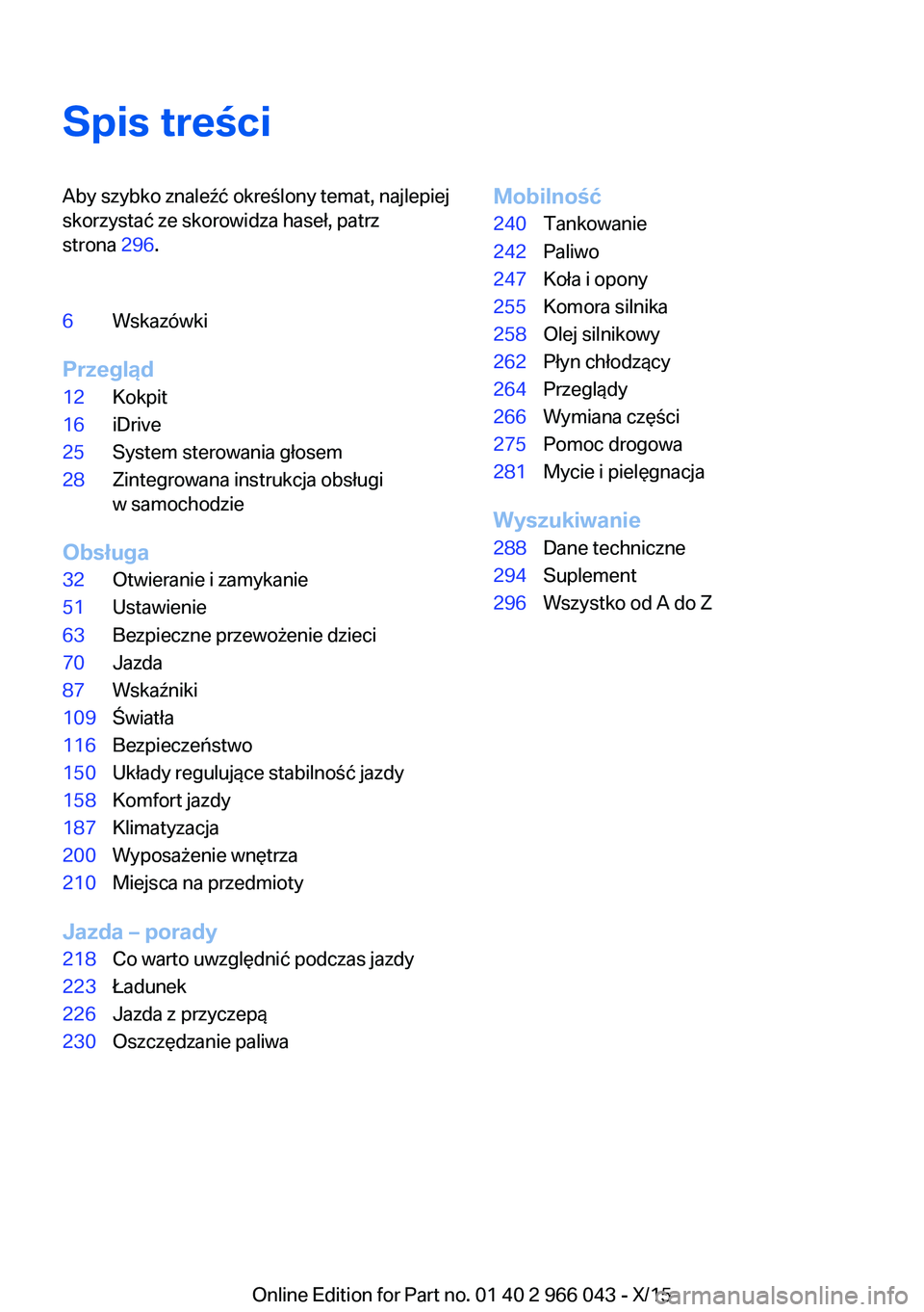 BMW X6 2016  Instrukcja obsługi (in Polish) Spis treściAby szybko znaleźć określony temat, najlepiej
skorzystać ze skorowidza haseł, patrz
strona  296.6Wskazówki
Przegląd
12Kokpit16iDrive25System sterowania głosem28Zintegrowana instruk
