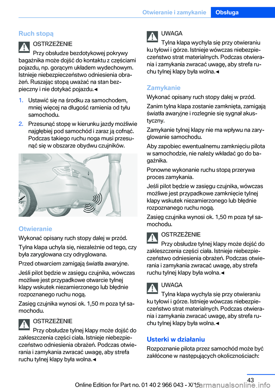 BMW X6 2016  Instrukcja obsługi (in Polish) Ruch stopąOSTRZEŻENIE
Przy obsłudze bezdotykowej pokrywy
bagażnika może dojść do kontaktu z częściami
pojazdu, np. gorącym układem wydechowym.
Istnieje niebezpieczeństwo odniesienia obra�