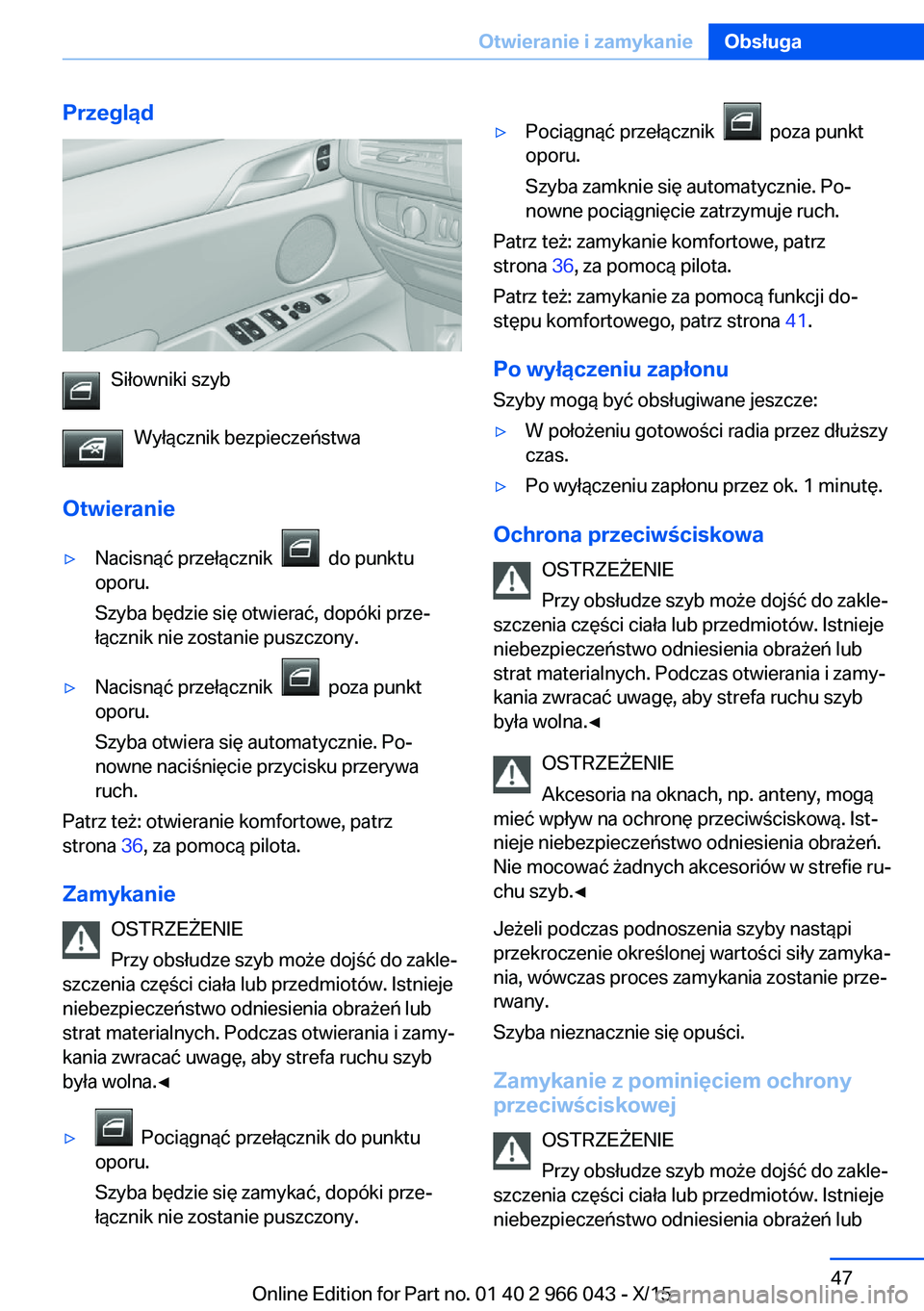 BMW X6 2016  Instrukcja obsługi (in Polish) Przegląd
Siłowniki szybWyłącznik bezpieczeństwa
Otwieranie
▷Nacisnąć przełącznik    do punktu
oporu.
Szyba będzie się otwierać, dopóki prze‐
łącznik nie zostanie puszczony.▷Nacisn