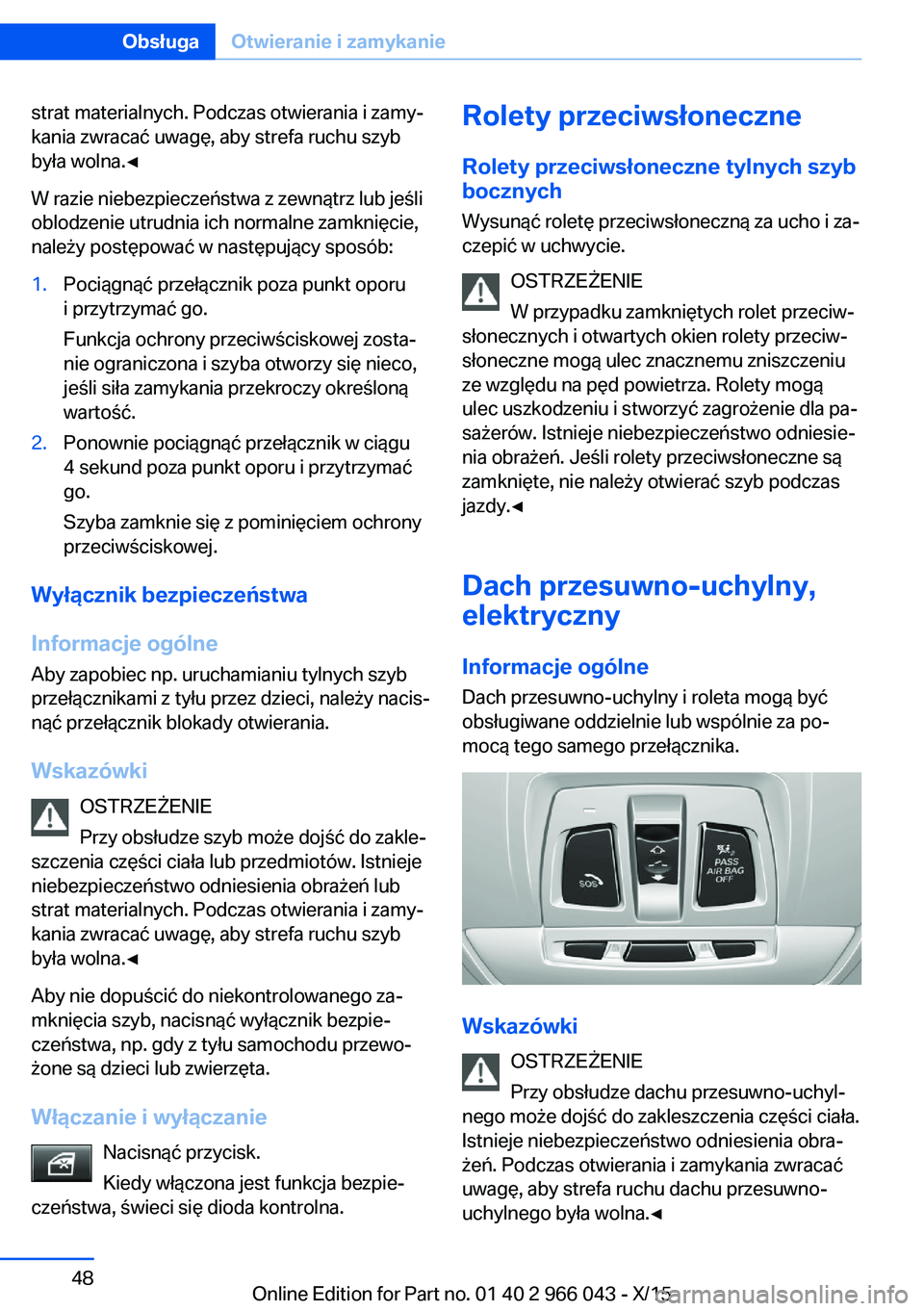BMW X6 2016  Instrukcja obsługi (in Polish) strat materialnych. Podczas otwierania i zamy‐
kania zwracać uwagę, aby strefa ruchu szyb
była wolna.◀
W razie niebezpieczeństwa z zewnątrz lub jeśli
oblodzenie utrudnia ich normalne zamkni