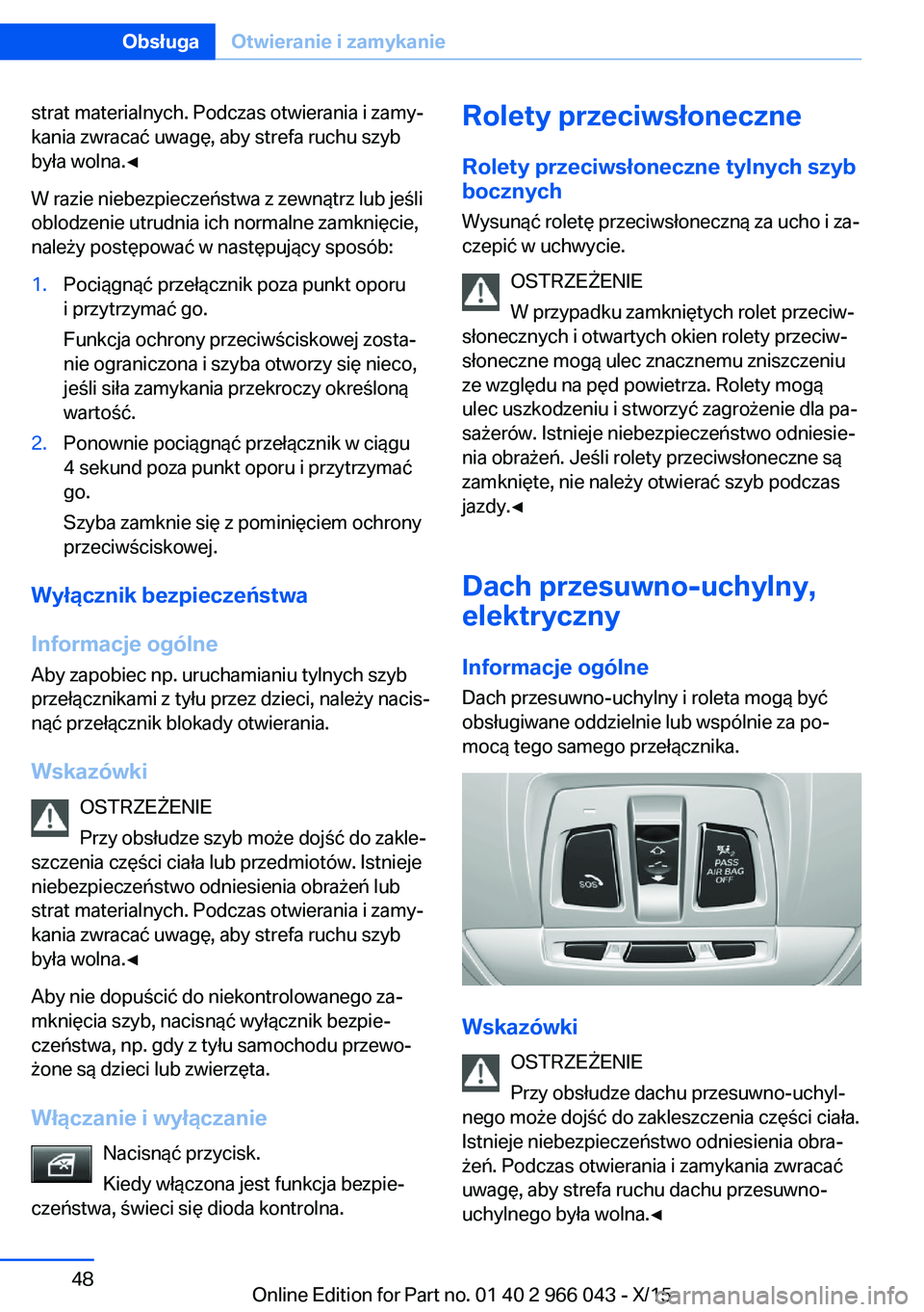 BMW X6 2016  Instrukcja obsługi (in Polish) strat materialnych. Podczas otwierania i zamy‐
kania zwracać uwagę, aby strefa ruchu szyb
była wolna.◀
W razie niebezpieczeństwa z zewnątrz lub jeśli
oblodzenie utrudnia ich normalne zamkni�