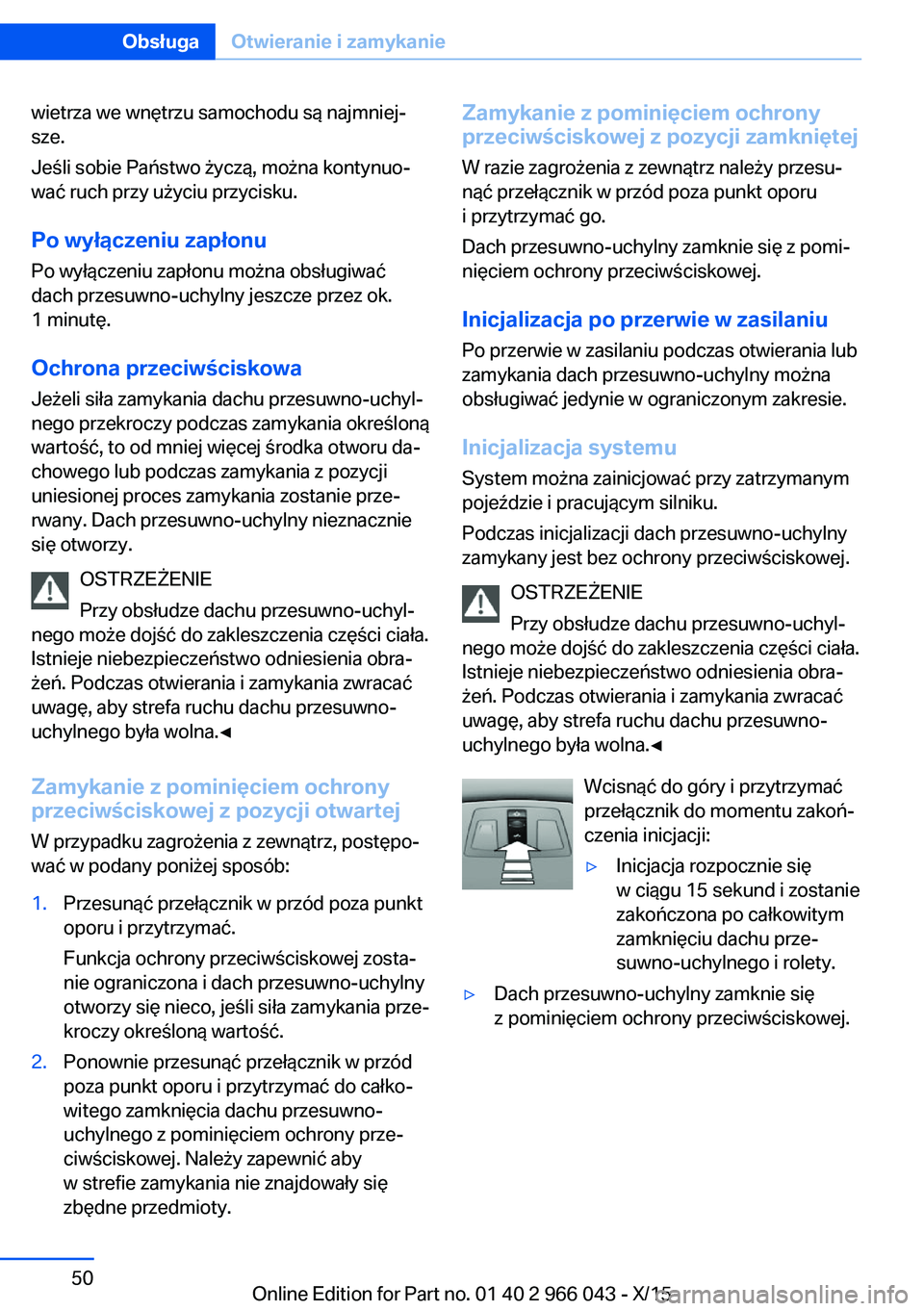 BMW X6 2016  Instrukcja obsługi (in Polish) wietrza we wnętrzu samochodu są najmniej‐
sze.
Jeśli sobie Państwo życzą, można kontynuo‐
wać ruch przy użyciu przycisku.
Po wyłączeniu zapłonu Po wyłączeniu zapłonu można obsługi