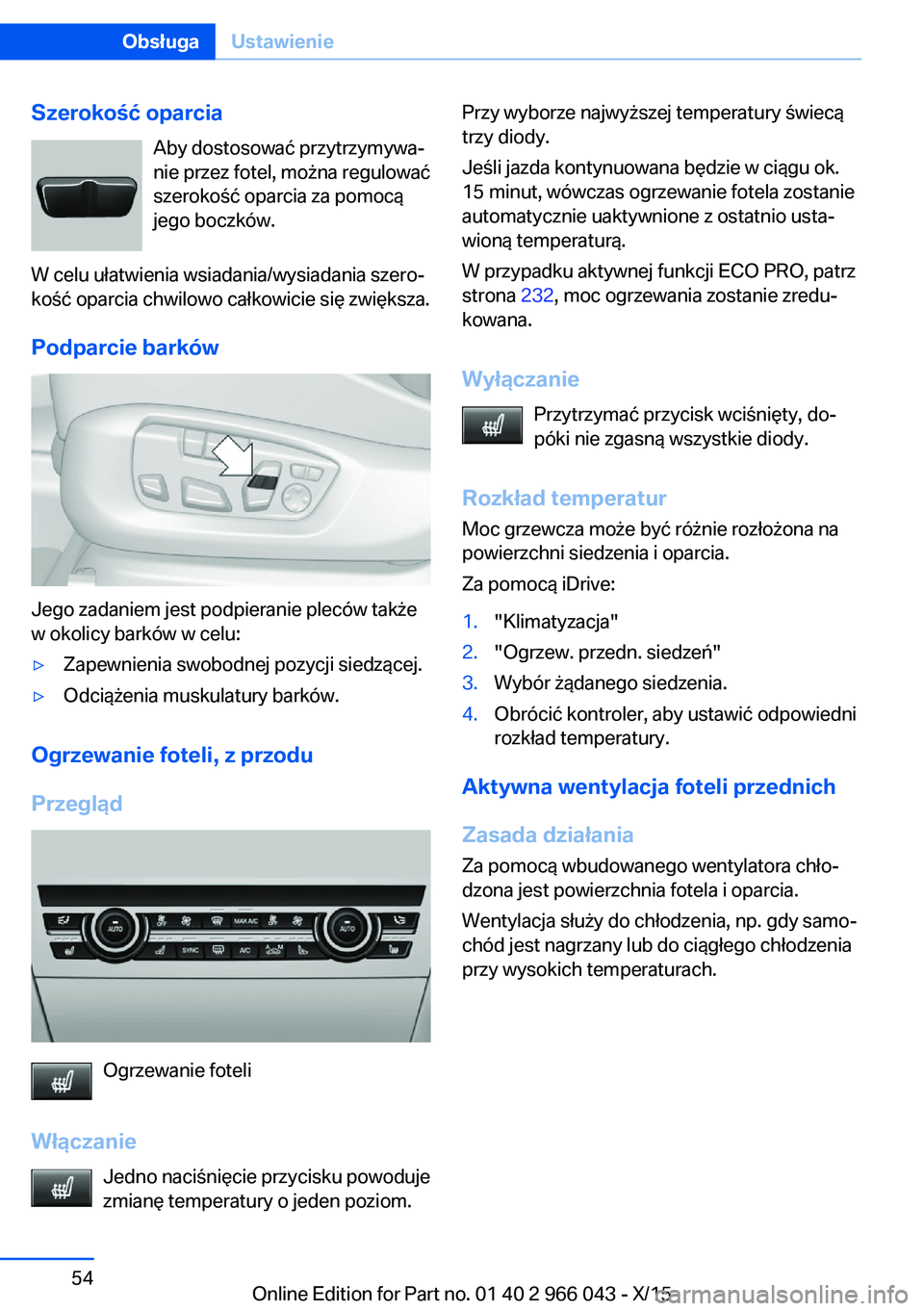 BMW X6 2016  Instrukcja obsługi (in Polish) Szerokość oparciaAby dostosować przytrzymywa‐
nie przez fotel, można regulować
szerokość oparcia za pomocą
jego boczków.
W celu ułatwienia wsiadania/wysiadania szero‐
kość oparcia chwi