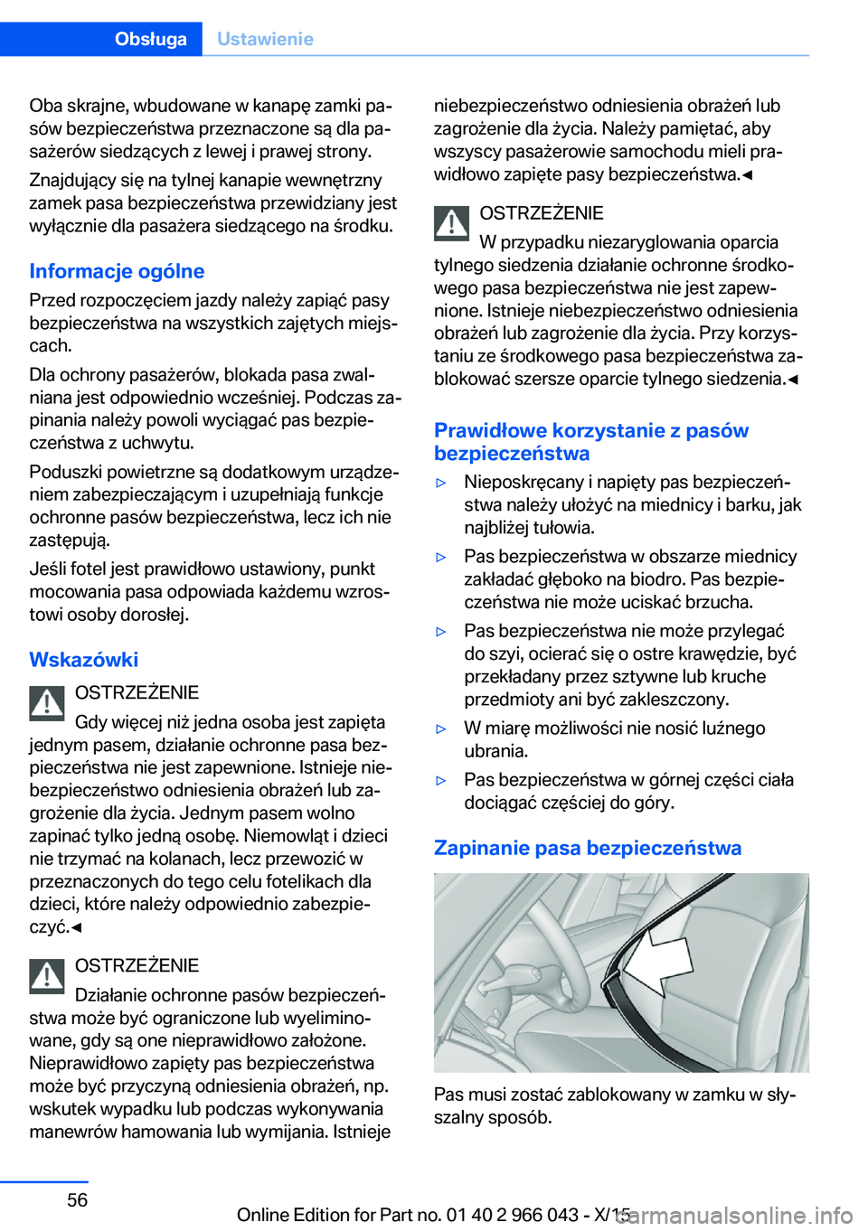 BMW X6 2016  Instrukcja obsługi (in Polish) Oba skrajne, wbudowane w kanapę zamki pa‐
sów bezpieczeństwa przeznaczone są dla pa‐
sażerów siedzących z lewej i prawej strony.
Znajdujący się na tylnej kanapie wewnętrzny
zamek pasa be