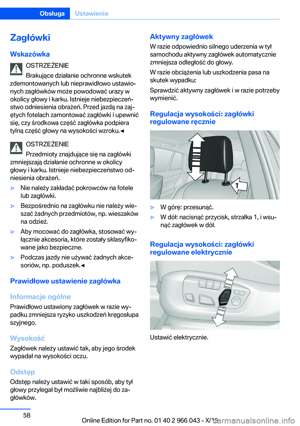 BMW X6 2016  Instrukcja obsługi (in Polish) Zagłówki
Wskazówka OSTRZEŻENIE
Brakujące działanie ochronne wskutek
zdemontowanych lub nieprawidłowo ustawio‐
nych zagłówków może powodować urazy w
okolicy głowy i karku. Istnieje niebe