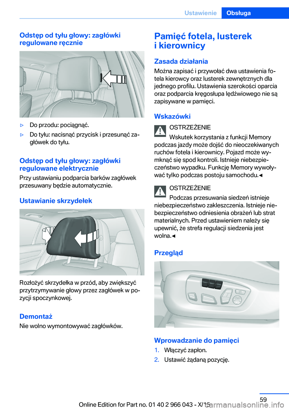 BMW X6 2016  Instrukcja obsługi (in Polish) Odstęp od tyłu głowy: zagłówki
regulowane ręcznie▷Do przodu: pociągnąć.▷Do tyłu: nacisnąć przycisk i przesunąć za‐
główek do tyłu.
Odstęp od tyłu głowy: zagłówki
regulowane