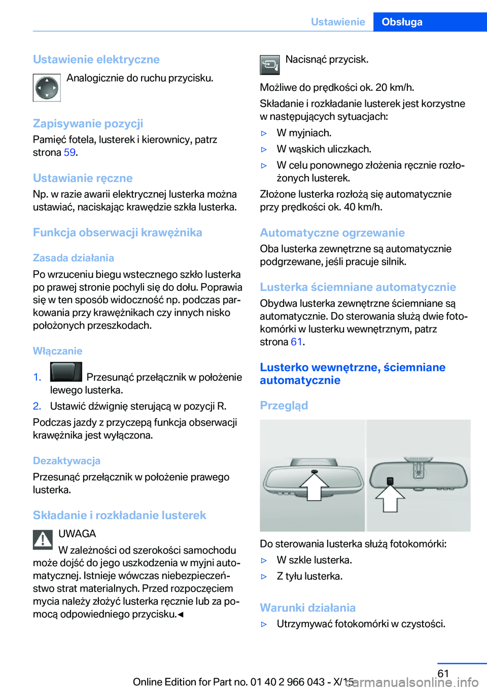 BMW X6 2016  Instrukcja obsługi (in Polish) Ustawienie elektryczneAnalogicznie do ruchu przycisku.
Zapisywanie pozycji Pamięć fotela, lusterek i kierownicy, patrz
strona  59.
Ustawianie ręczne Np. w razie awarii elektrycznej lusterka można
