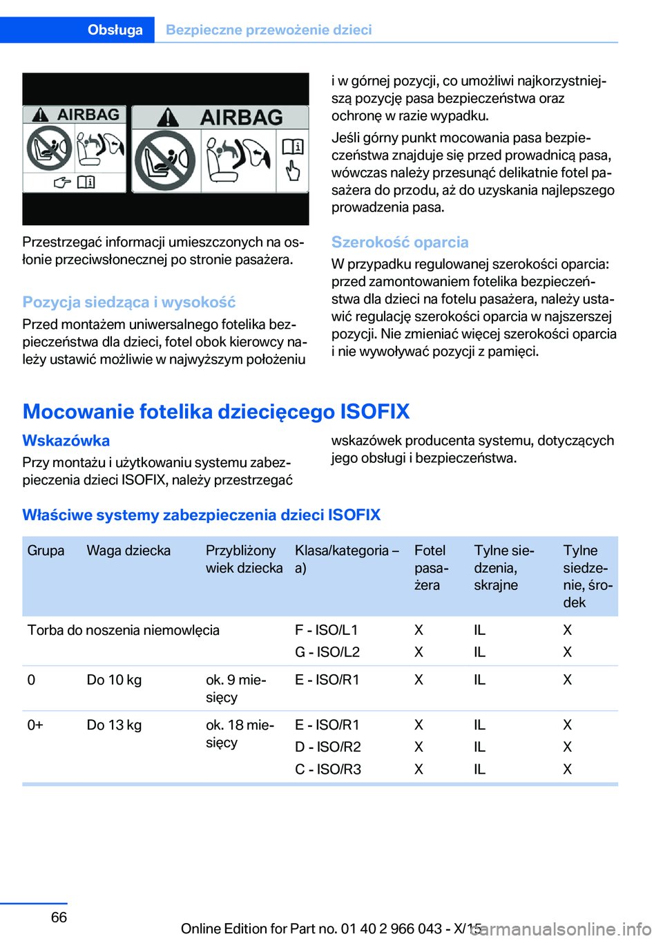 BMW X6 2016  Instrukcja obsługi (in Polish) Przestrzegać informacji umieszczonych na os‐
łonie przeciwsłonecznej po stronie pasażera.
Pozycja siedząca i wysokość Przed montażem uniwersalnego fotelika bez‐
pieczeństwa dla dzieci, fo