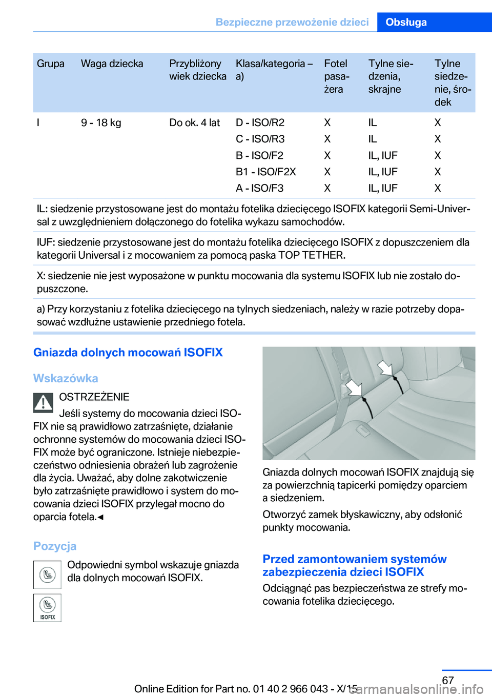 BMW X6 2016  Instrukcja obsługi (in Polish) GrupaWaga dzieckaPrzybliżony
wiek dzieckaKlasa/kategoria –
a)Fotel
pasa‐
żeraTylne sie‐
dzenia,
skrajneTylne
siedze‐
nie, śro‐
dekI9 - 18 kgDo ok. 4 latD - ISO/R2
C - ISO/R3
B - ISO/F2
B1