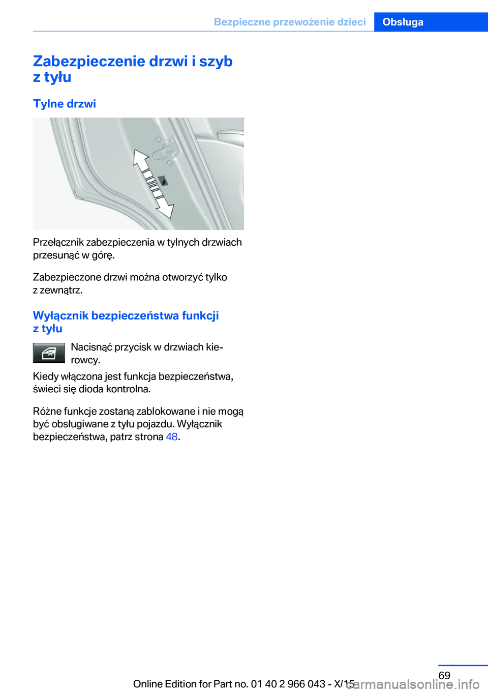 BMW X6 2016  Instrukcja obsługi (in Polish) Zabezpieczenie drzwi i szyb
z tyłu
Tylne drzwi
Przełącznik zabezpieczenia w tylnych drzwiach
przesunąć w górę.
Zabezpieczone drzwi można otworzyć tylko
z zewnątrz.
Wyłącznik bezpieczeństw