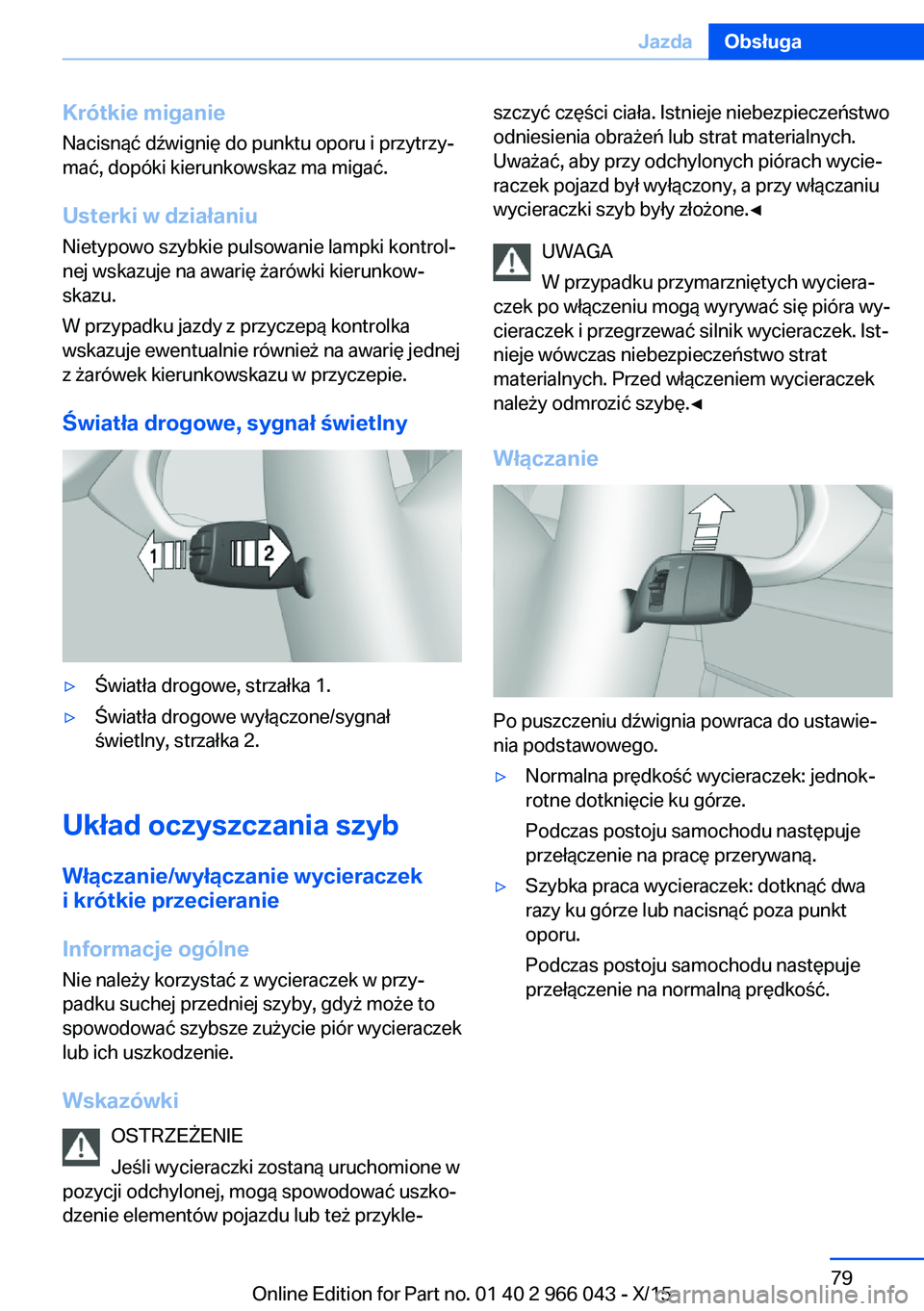 BMW X6 2016 Instrukcja obsługi (in Polish) Krótkie miganie
Nacisnąć dźwignię do punktu oporu i przytrzy‐
mać, dopóki kierunkowskaz ma migać.
Usterki w działaniu
Nietypowo szybkie pulsowanie lampki kontrol‐
nej wskazuje na awarię BMW X6 2016 Instrukcja obsługi (in Polish) Krótkie miganie
Nacisnąć dźwignię do punktu oporu i przytrzy‐
mać, dopóki kierunkowskaz ma migać.
Usterki w działaniu
Nietypowo szybkie pulsowanie lampki kontrol‐
nej wskazuje na awarię
