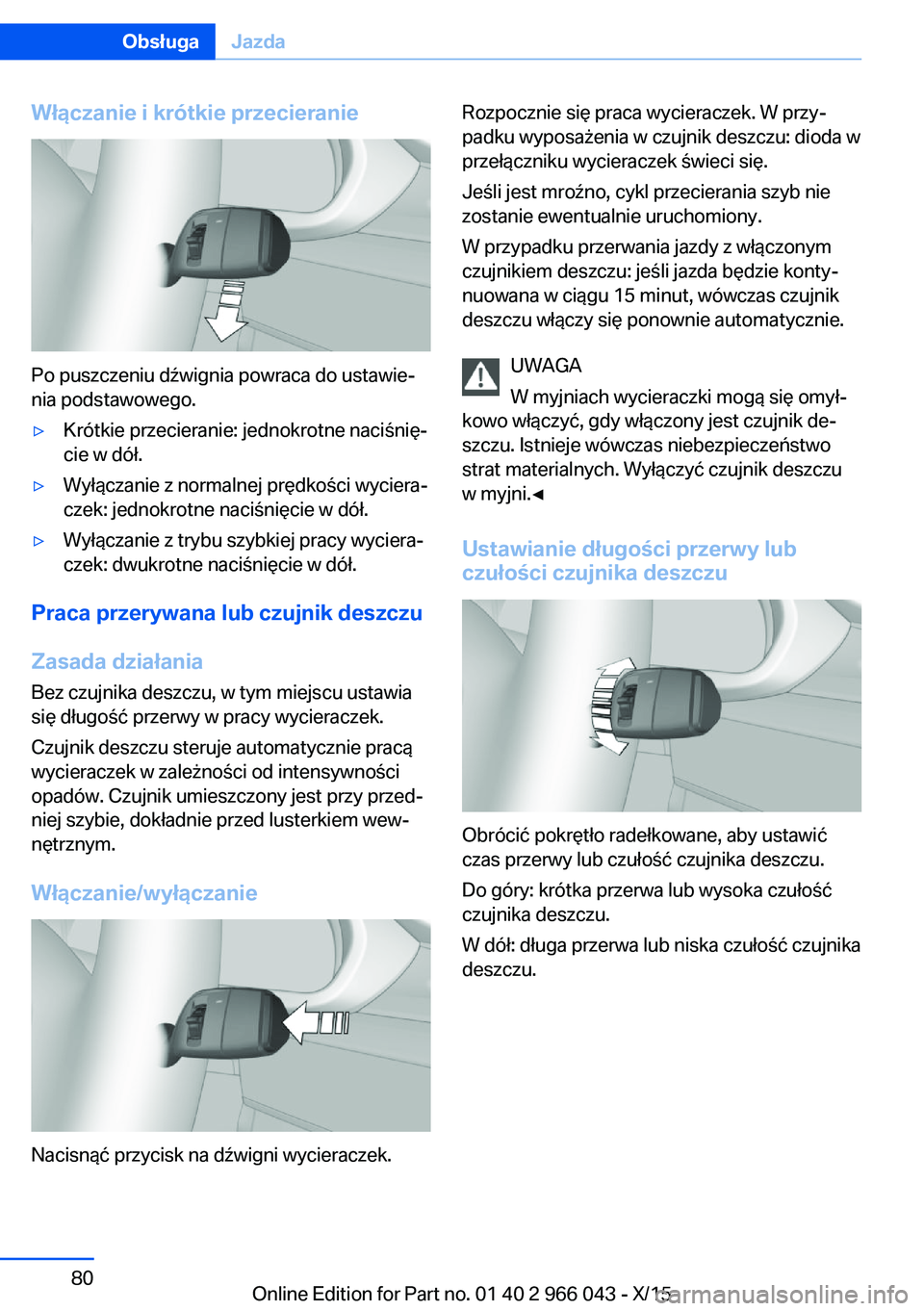 BMW X6 2016 Instrukcja obsługi (in Polish) Włączanie i krótkie przecieranie
Po puszczeniu dźwignia powraca do ustawie‐
nia podstawowego.
▷Krótkie przecieranie: jednokrotne naciśnię‐
cie w dół.▷Wyłączanie z normalnej prędko BMW X6 2016 Instrukcja obsługi (in Polish) Włączanie i krótkie przecieranie
Po puszczeniu dźwignia powraca do ustawie‐
nia podstawowego.
▷Krótkie przecieranie: jednokrotne naciśnię‐
cie w dół.▷Wyłączanie z normalnej prędko