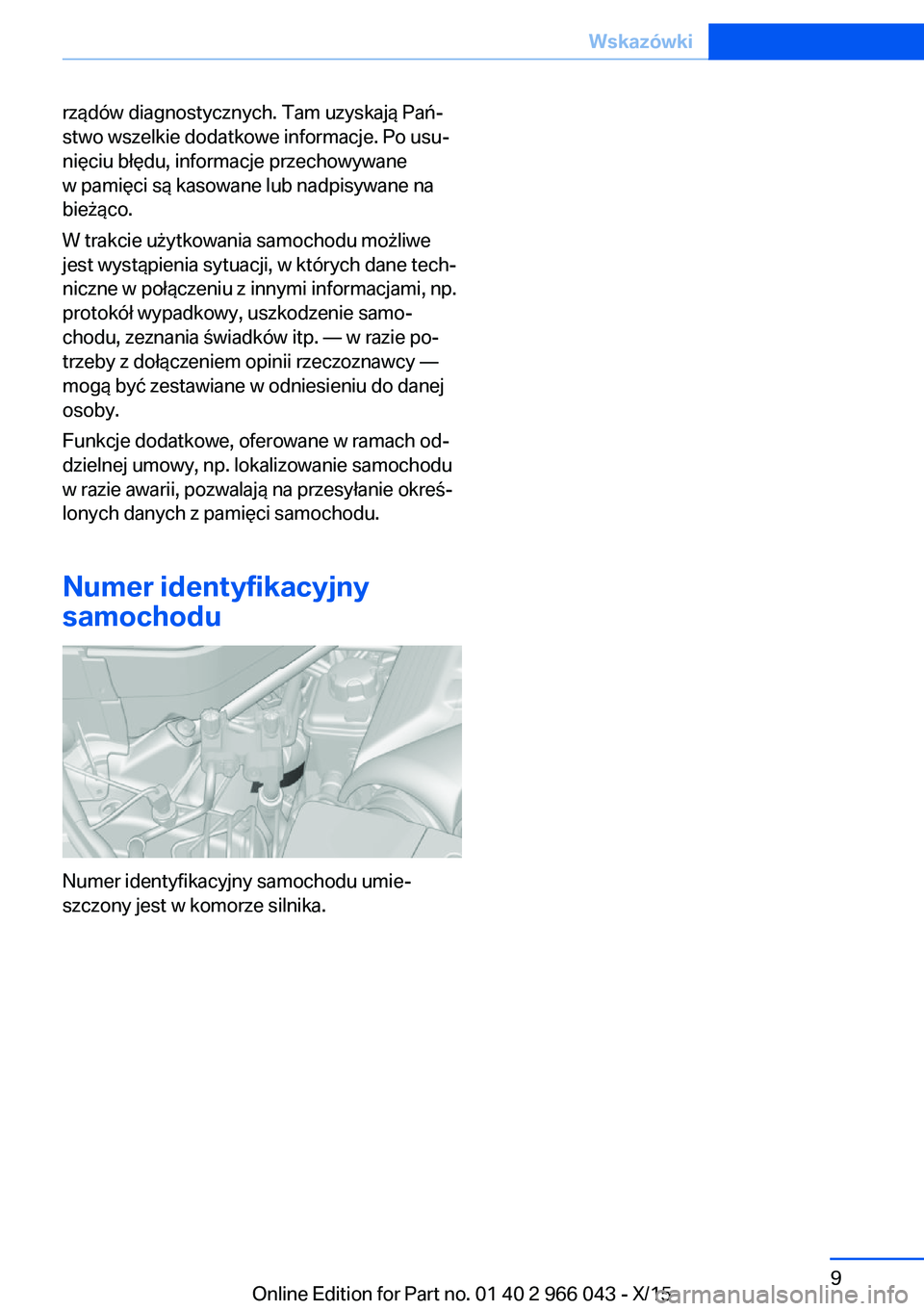 BMW X6 2016 Instrukcja obsługi (in Polish) rządów diagnostycznych. Tam uzyskają Pań‐
stwo wszelkie dodatkowe informacje. Po usu‐
nięciu błędu, informacje przechowywane
w pamięci są kasowane lub nadpisywane na
bieżąco.
W trakcie BMW X6 2016 Instrukcja obsługi (in Polish) rządów diagnostycznych. Tam uzyskają Pań‐
stwo wszelkie dodatkowe informacje. Po usu‐
nięciu błędu, informacje przechowywane
w pamięci są kasowane lub nadpisywane na
bieżąco.
W trakcie