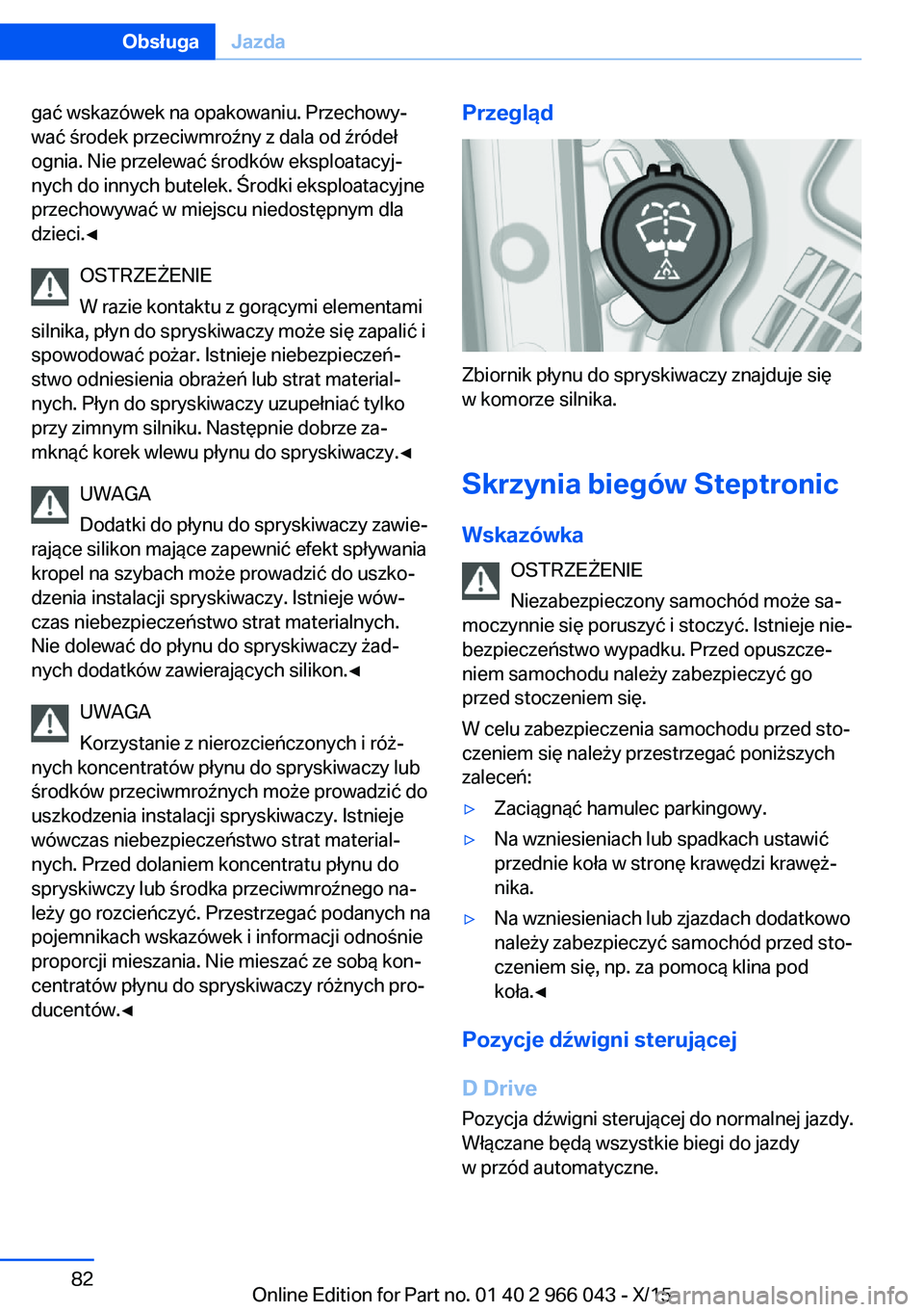 BMW X6 2016 Instrukcja obsługi (in Polish) gać wskazówek na opakowaniu. Przechowy‐
wać środek przeciwmroźny z dala od źródeł
ognia. Nie przelewać środków eksploatacyj‐
nych do innych butelek. Środki eksploatacyjne
przechowywać BMW X6 2016 Instrukcja obsługi (in Polish) gać wskazówek na opakowaniu. Przechowy‐
wać środek przeciwmroźny z dala od źródeł
ognia. Nie przelewać środków eksploatacyj‐
nych do innych butelek. Środki eksploatacyjne
przechowywać