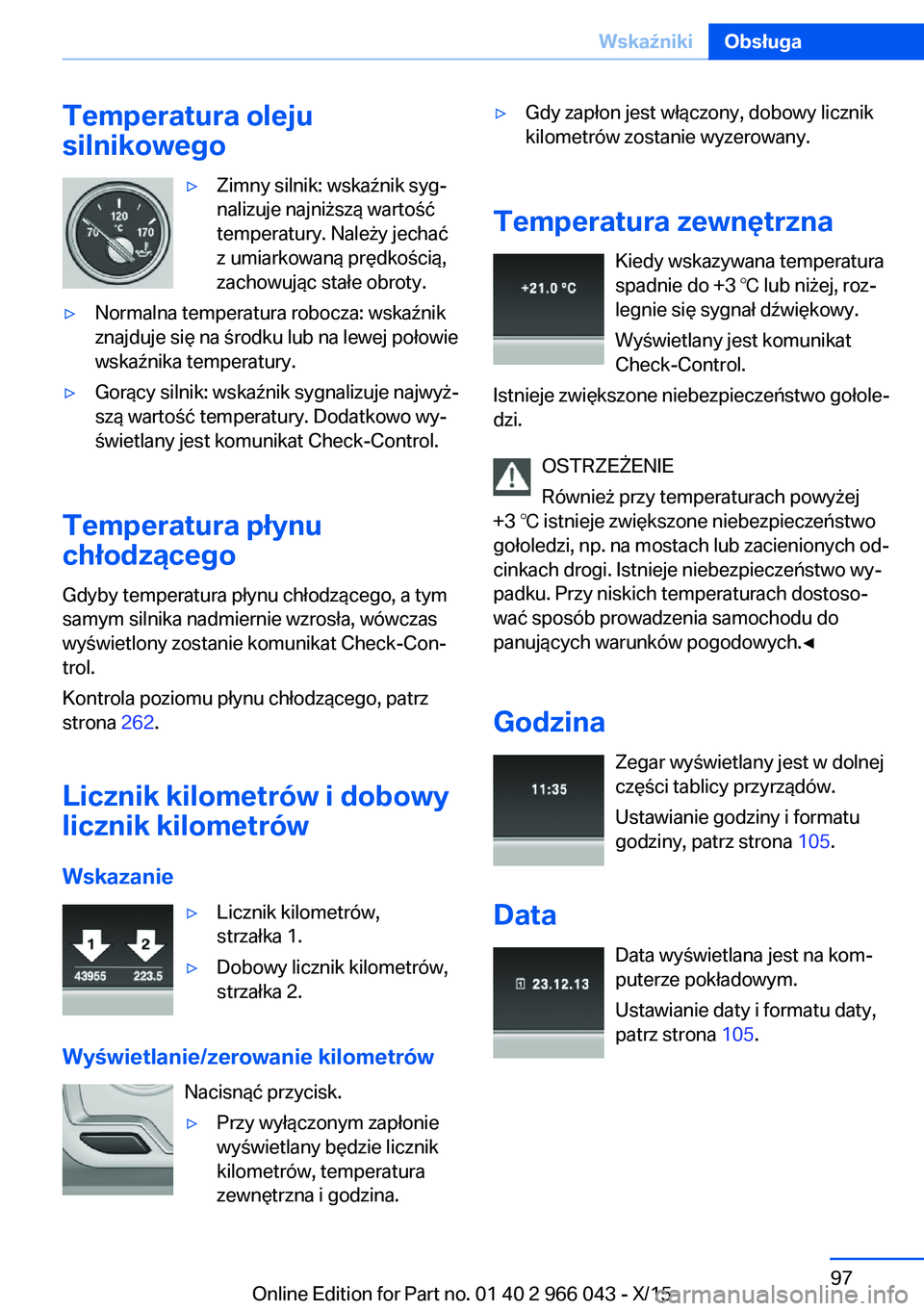 BMW X6 2016 Instrukcja obsługi (in Polish) Temperatura oleju
silnikowego▷Zimny silnik: wskaźnik syg‐
nalizuje najniższą wartość
temperatury. Należy jechać
z umiarkowaną prędkością,
zachowując stałe obroty.▷Normalna temperatu BMW X6 2016 Instrukcja obsługi (in Polish) Temperatura oleju
silnikowego▷Zimny silnik: wskaźnik syg‐
nalizuje najniższą wartość
temperatury. Należy jechać
z umiarkowaną prędkością,
zachowując stałe obroty.▷Normalna temperatu
