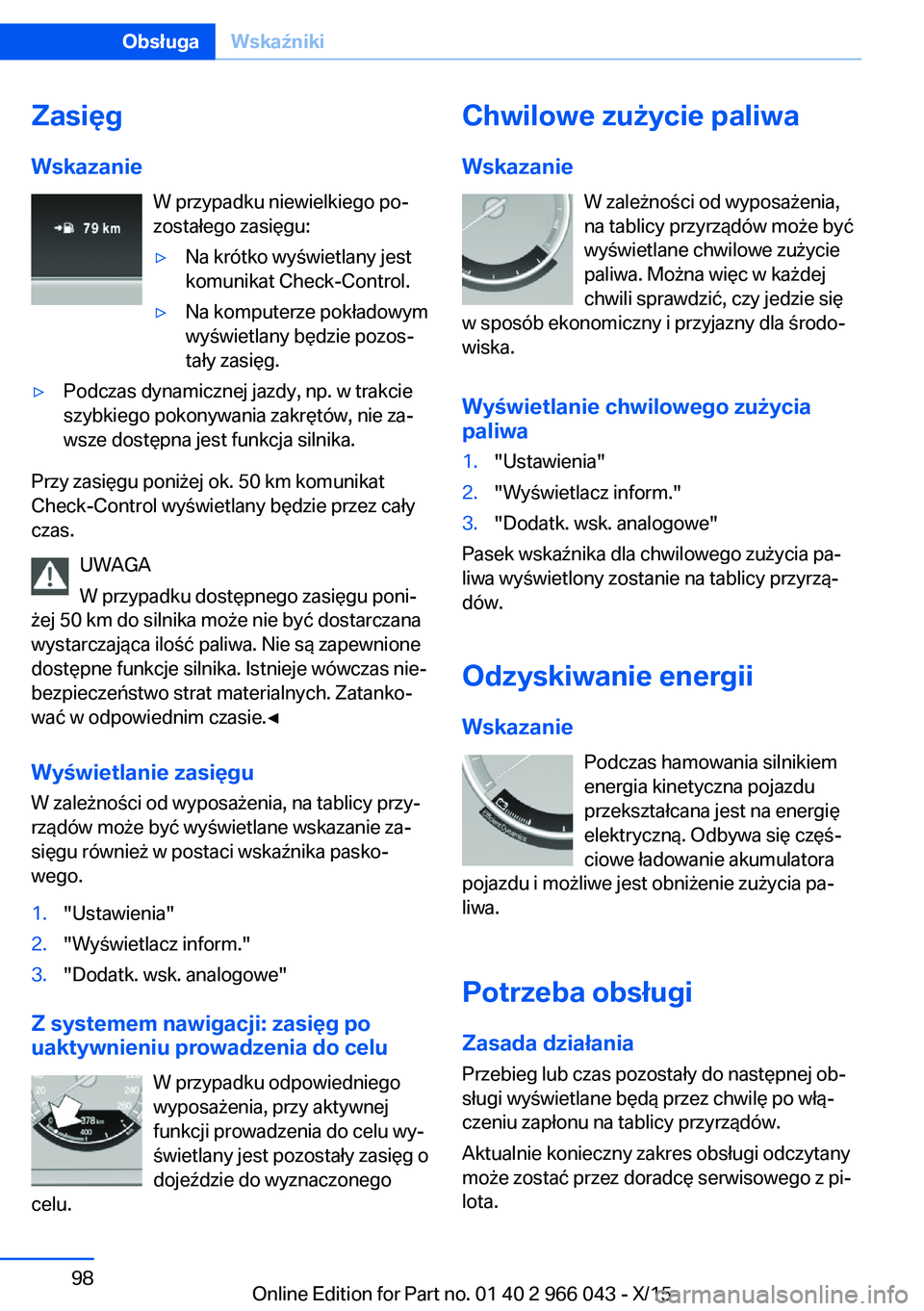 BMW X6 2016 Instrukcja obsługi (in Polish) ZasięgWskazanie W przypadku niewielkiego po‐
zostałego zasięgu:▷Na krótko wyświetlany jest
komunikat Check-Control.▷Na komputerze pokładowym
wyświetlany będzie pozos‐
tały zasięg.▷ BMW X6 2016 Instrukcja obsługi (in Polish) ZasięgWskazanie W przypadku niewielkiego po‐
zostałego zasięgu:▷Na krótko wyświetlany jest
komunikat Check-Control.▷Na komputerze pokładowym
wyświetlany będzie pozos‐
tały zasięg.▷