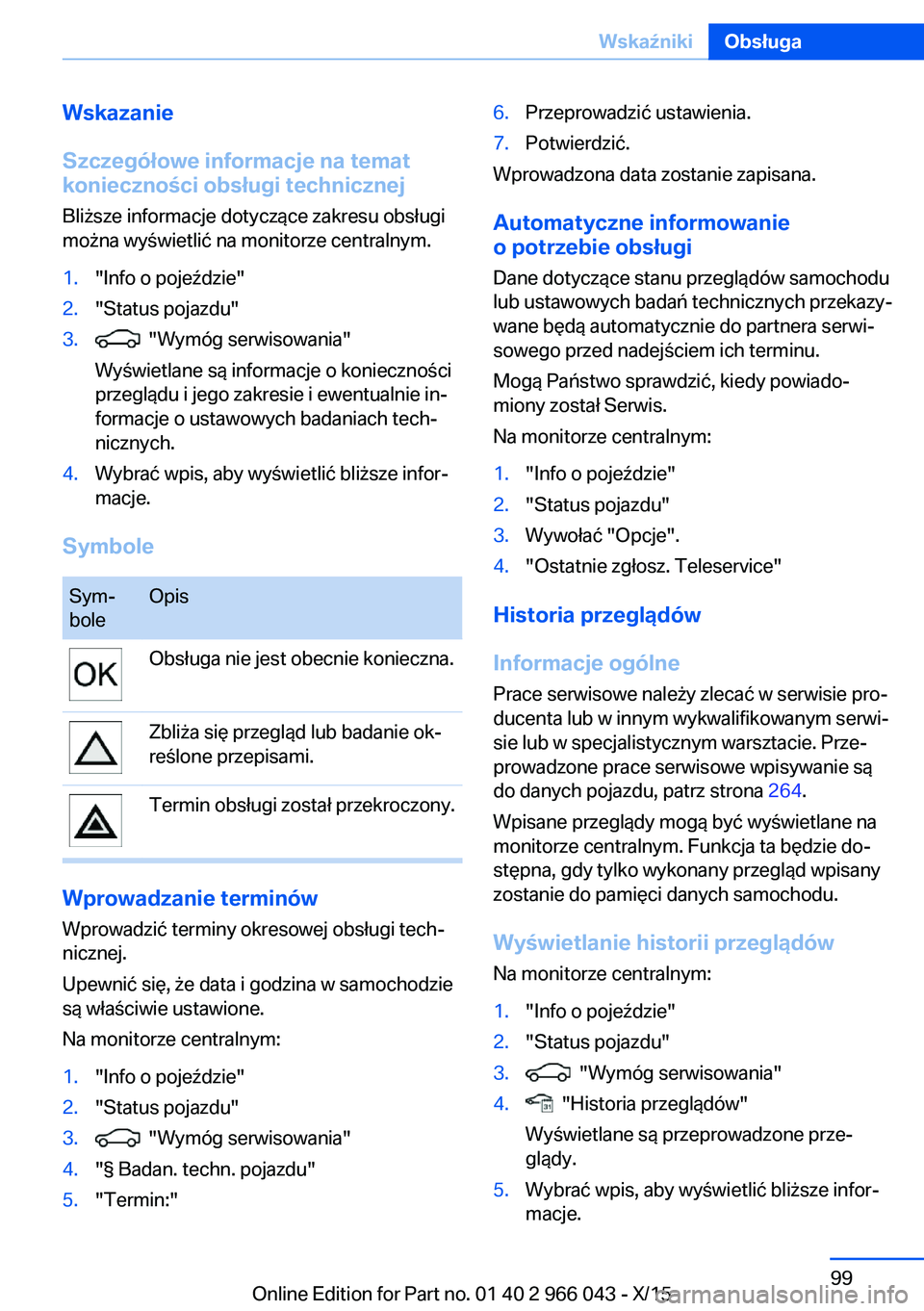 BMW X6 2016 Instrukcja obsługi (in Polish) Wskazanie
Szczegółowe informacje na temat konieczności obsługi technicznej
Bliższe informacje dotyczące zakresu obsługi
można wyświetlić na monitorze centralnym.1."Info o pojeździe" BMW X6 2016 Instrukcja obsługi (in Polish) Wskazanie
Szczegółowe informacje na temat konieczności obsługi technicznej
Bliższe informacje dotyczące zakresu obsługi
można wyświetlić na monitorze centralnym.1."Info o pojeździe"
