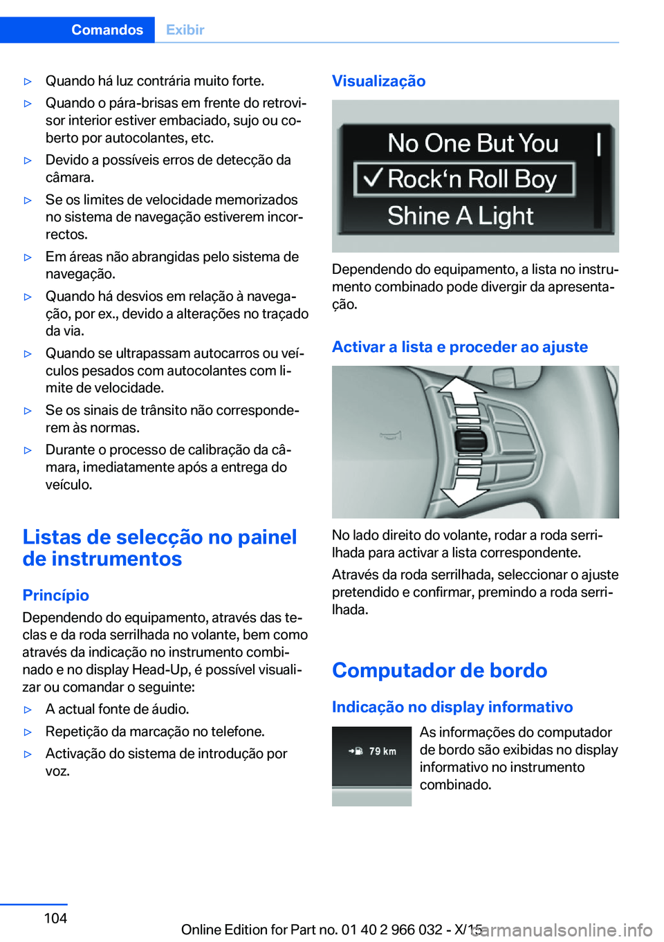 BMW X6 2016  Manual do condutor (in Portuguese) ▷Quando há luz contrária muito forte.▷Quando o pára-brisas em frente do retrovi‐
sor interior estiver embaciado, sujo ou co‐
berto por autocolantes, etc.▷Devido a possíveis erros de dete
