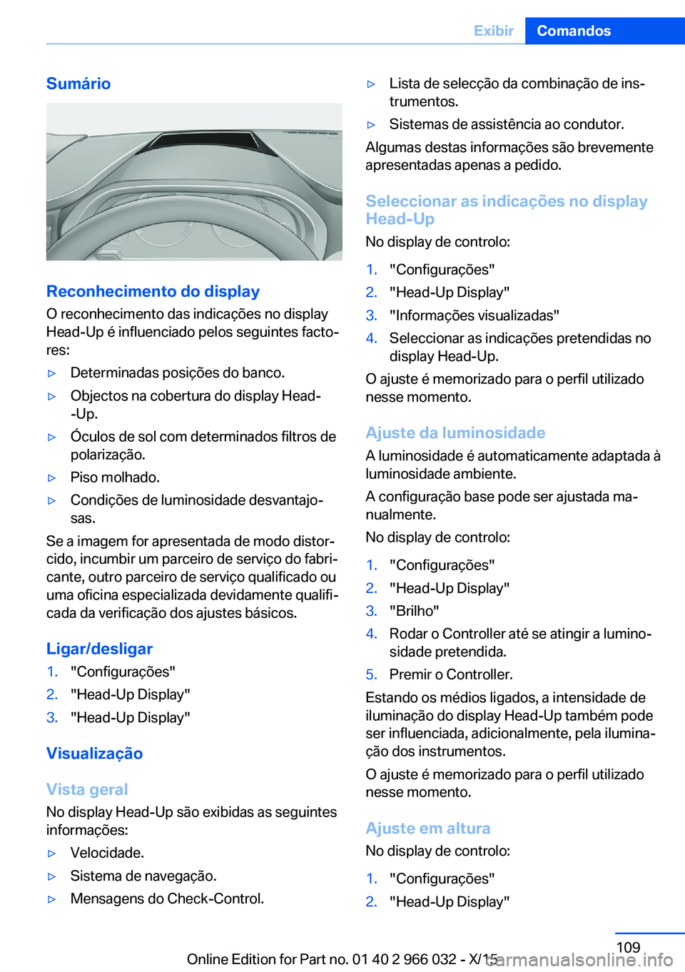 BMW X6 2016  Manual do condutor (in Portuguese) Sumário
Reconhecimento do display
O reconhecimento das indicações no display
Head-Up é influenciado pelos seguintes facto‐
res:
▷Determinadas posições do banco.▷Objectos na cobertura do di