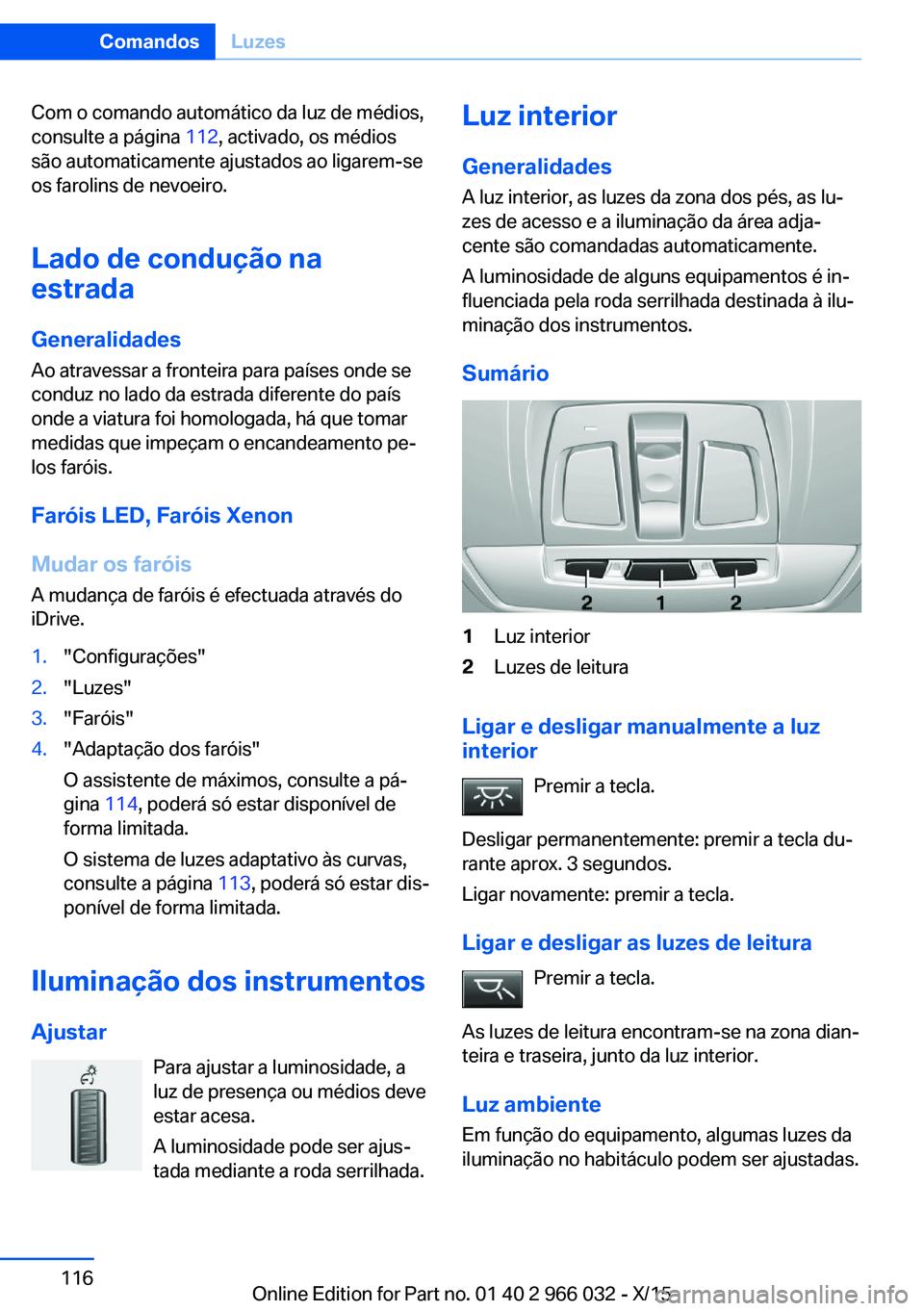 BMW X6 2016  Manual do condutor (in Portuguese) Com o comando automático da luz de médios,
consulte a página  112, activado, os médios
são automaticamente ajustados ao ligarem-se
os farolins de nevoeiro.
Lado de condução na
estrada
Generalid
