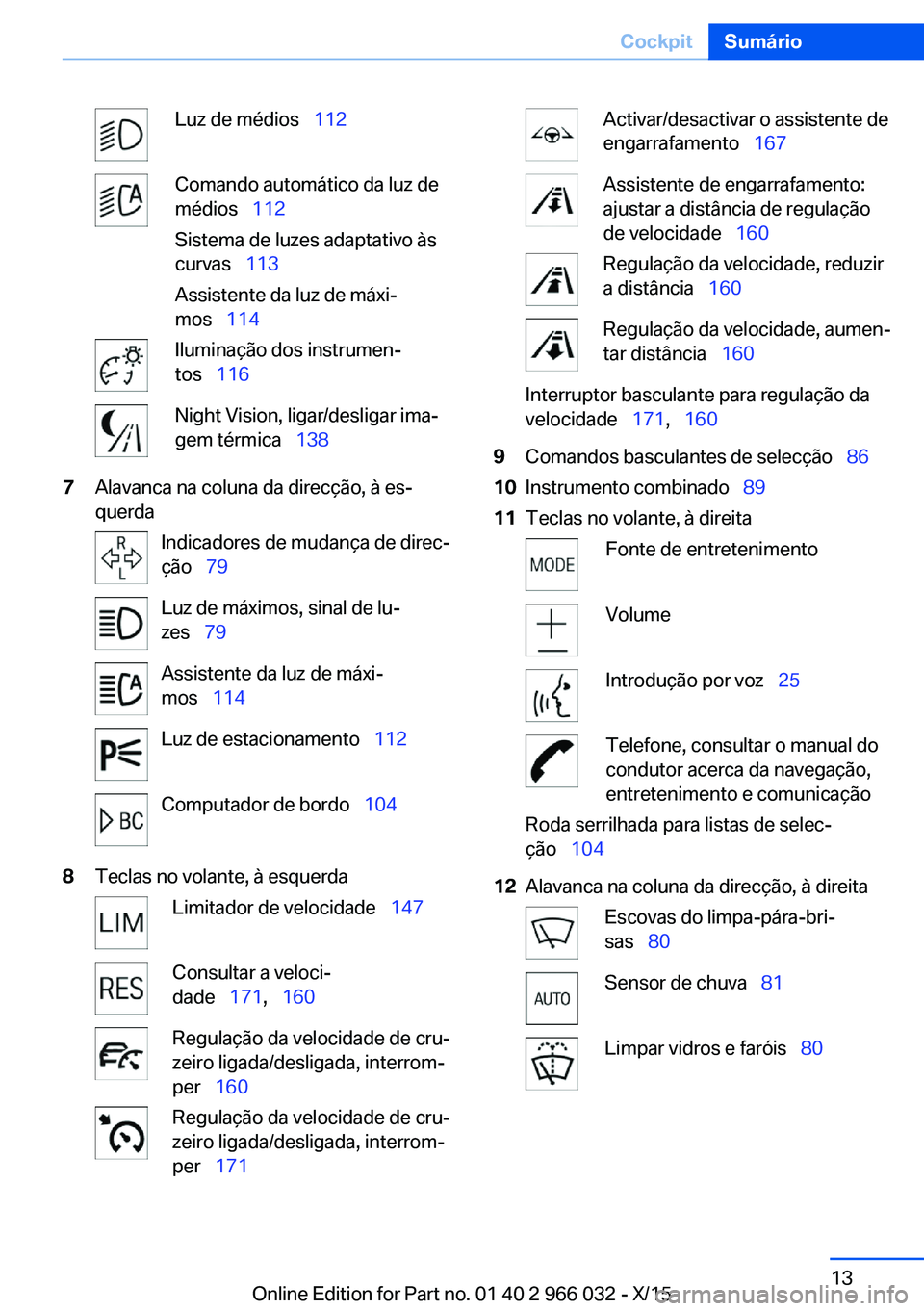 BMW X6 2016 Manual do condutor (in Portuguese) Luz de médios 112Comando automático da luz de
médios 112
Sistema de luzes adaptativo às
curvas 113
Assistente da luz de máxi‐
mos 114Iluminação dos instrumen‐
tos BMW X6 2016 Manual do condutor (in Portuguese) Luz de médios 112Comando automático da luz de
médios 112
Sistema de luzes adaptativo às
curvas 113
Assistente da luz de máxi‐
mos 114Iluminação dos instrumen‐
tos