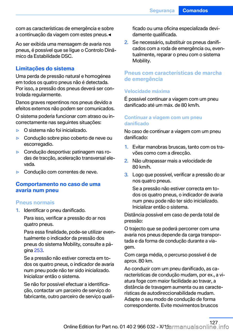 BMW X6 2016  Manual do condutor (in Portuguese) com as características de emergência e sobre
a continuação da viagem com estes pneus.◀
Ao ser exibida uma mensagem de avaria nos
pneus, é possível que se ligue o Controlo Dinâ‐
mico da Esta