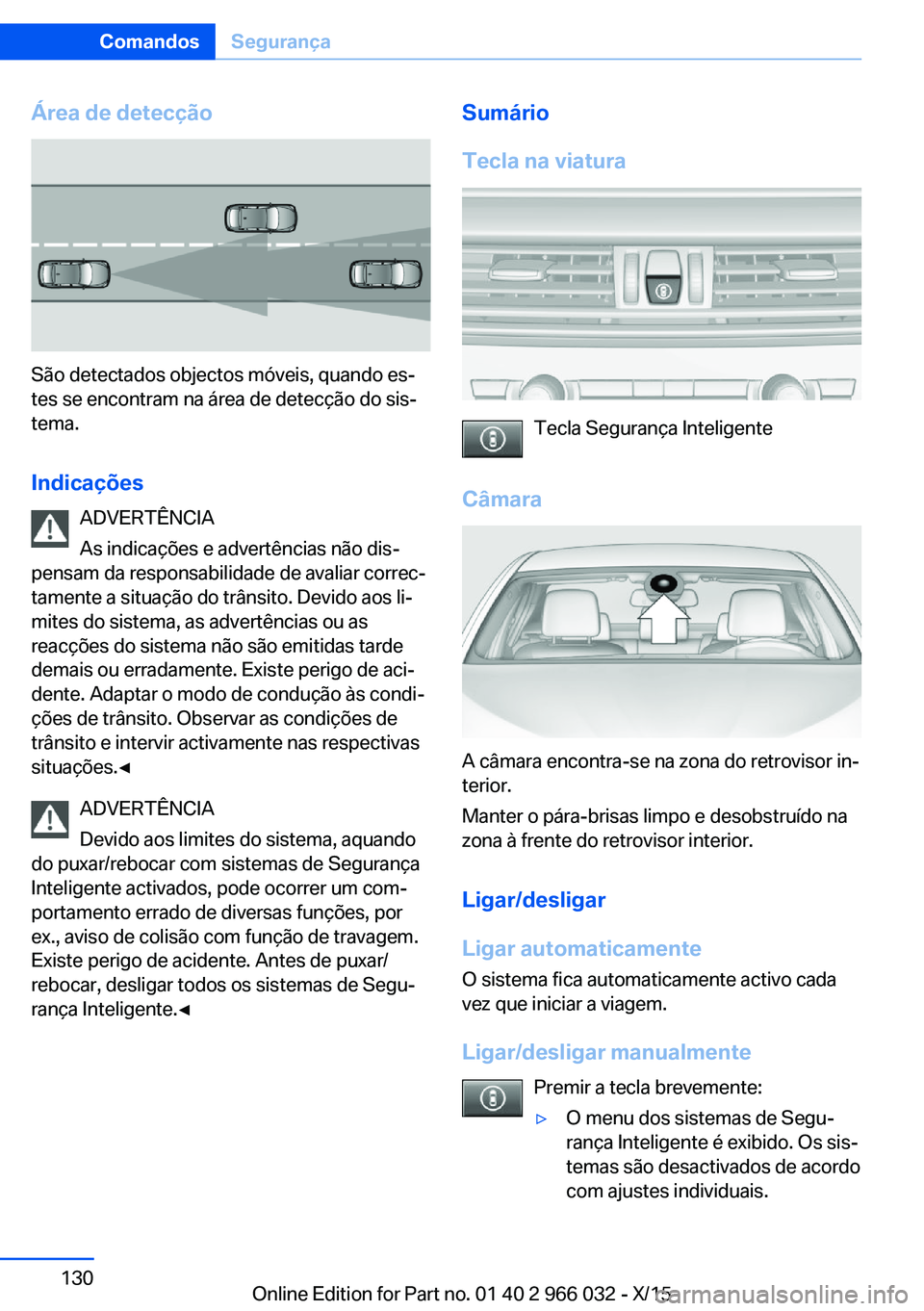 BMW X6 2016  Manual do condutor (in Portuguese) Área de detecção
São detectados objectos móveis, quando es‐
tes se encontram na área de detecção do sis‐
tema.
Indicações ADVERTÊNCIA
As indicações e advertências não dis‐
pensam 