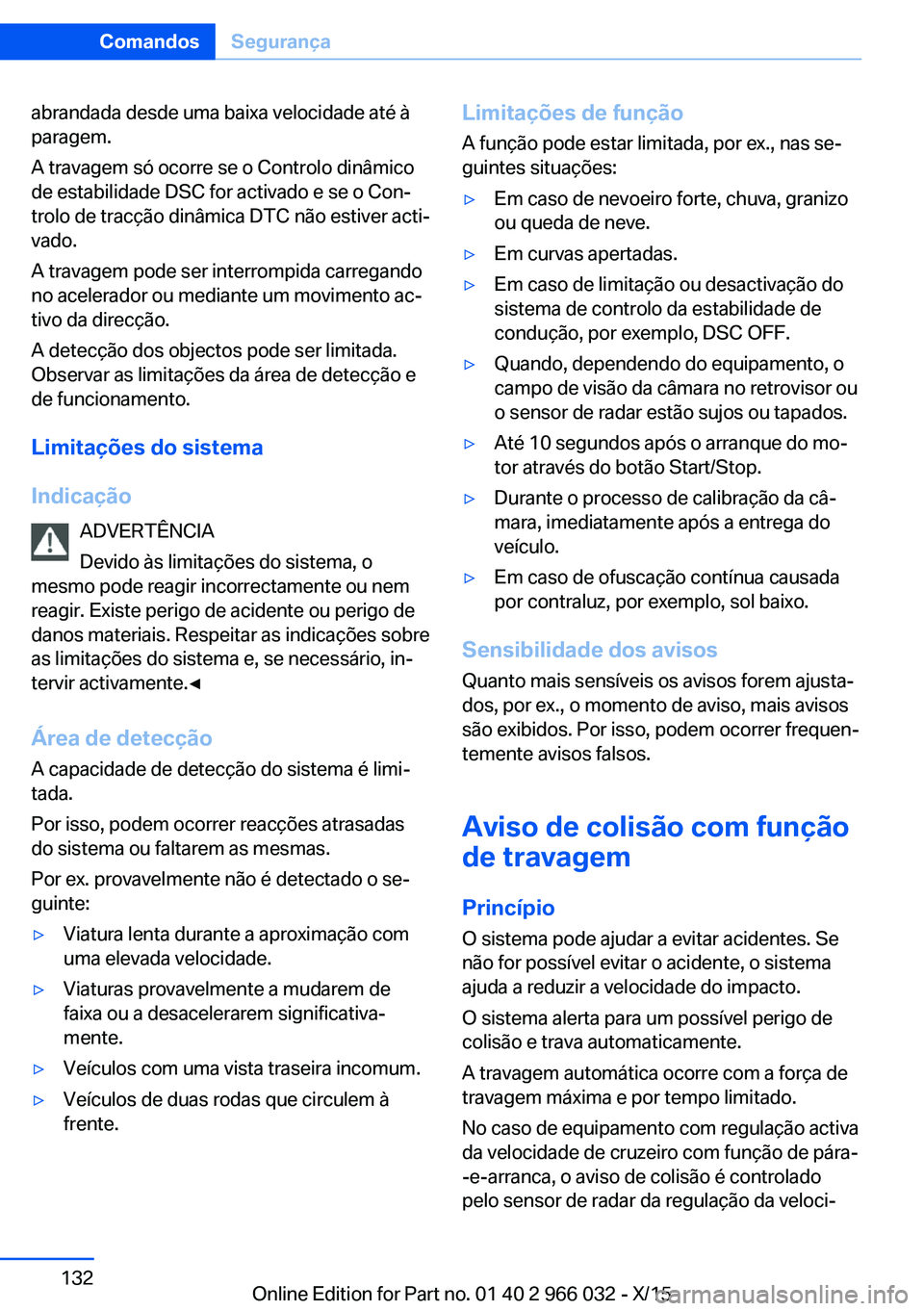 BMW X6 2016  Manual do condutor (in Portuguese) abrandada desde uma baixa velocidade até à
paragem.
A travagem só ocorre se o Controlo dinâmico
de estabilidade DSC for activado e se o Con‐
trolo de tracção dinâmica DTC não estiver acti‐