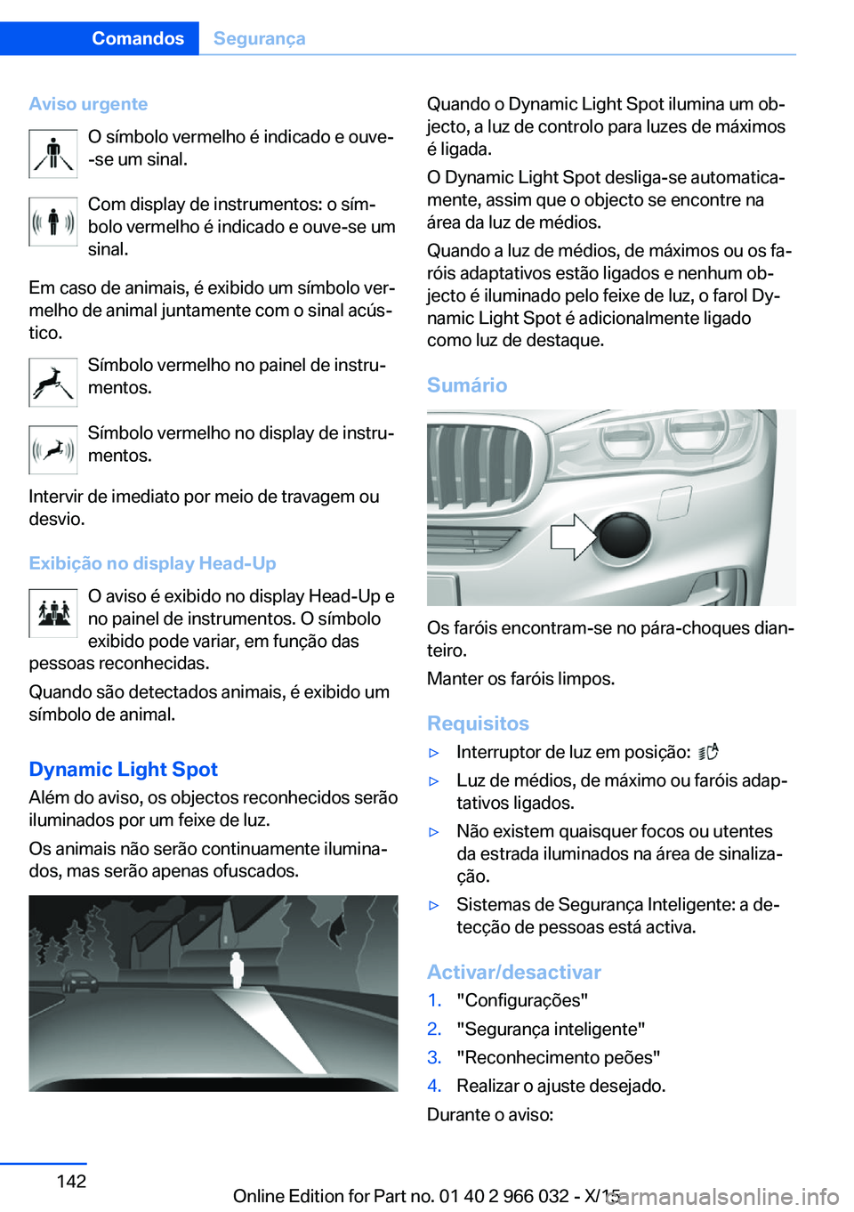 BMW X6 2016 Manual do condutor (in Portuguese) Aviso urgenteO símbolo vermelho é indicado e ouve-
-se um sinal.
Com display de instrumentos: o sím‐
bolo vermelho é indicado e ouve-se um sinal.
Em caso de animais, é exibido um símbolo ver BMW X6 2016 Manual do condutor (in Portuguese) Aviso urgenteO símbolo vermelho é indicado e ouve-
-se um sinal.
Com display de instrumentos: o sím‐
bolo vermelho é indicado e ouve-se um sinal.
Em caso de animais, é exibido um símbolo ver