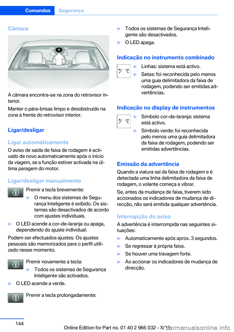 BMW X6 2016 Manual do condutor (in Portuguese) Câmara
A câmara encontra-se na zona do retrovisor in‐
terior.
Manter o pára-brisas limpo e desobstruído na
zona à frente do retrovisor interior.
Ligar/desligar
Ligar automaticamente
O aviso de BMW X6 2016 Manual do condutor (in Portuguese) Câmara
A câmara encontra-se na zona do retrovisor in‐
terior.
Manter o pára-brisas limpo e desobstruído na
zona à frente do retrovisor interior.
Ligar/desligar
Ligar automaticamente
O aviso de