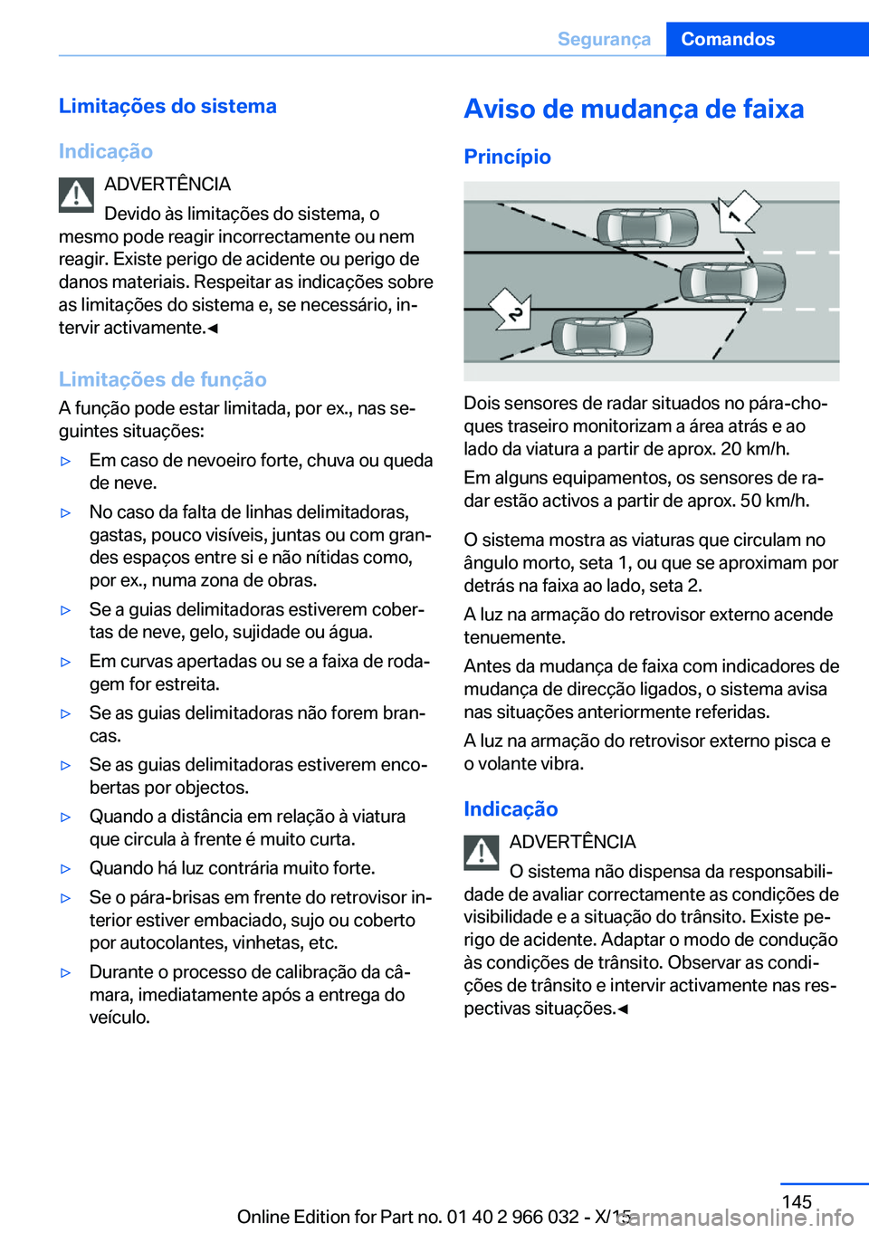 BMW X6 2016 Manual do condutor (in Portuguese) Limitações do sistema
Indicação ADVERTÊNCIA
Devido às limitações do sistema, o
mesmo pode reagir incorrectamente ou nem
reagir. Existe perigo de acidente ou perigo de
danos materiais. Respeita BMW X6 2016 Manual do condutor (in Portuguese) Limitações do sistema
Indicação ADVERTÊNCIA
Devido às limitações do sistema, o
mesmo pode reagir incorrectamente ou nem
reagir. Existe perigo de acidente ou perigo de
danos materiais. Respeita