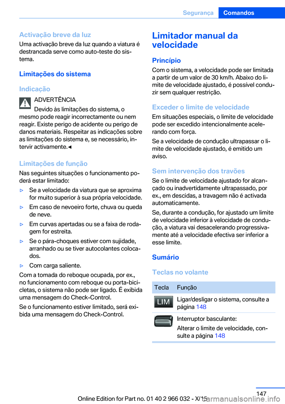 BMW X6 2016 Manual do condutor (in Portuguese) Activação breve da luz
Uma activação breve da luz quando a viatura é
destrancada serve como auto-teste do sis‐
tema.
Limitações do sistema
Indicação ADVERTÊNCIA
Devido às limitações do BMW X6 2016 Manual do condutor (in Portuguese) Activação breve da luz
Uma activação breve da luz quando a viatura é
destrancada serve como auto-teste do sis‐
tema.
Limitações do sistema
Indicação ADVERTÊNCIA
Devido às limitações do