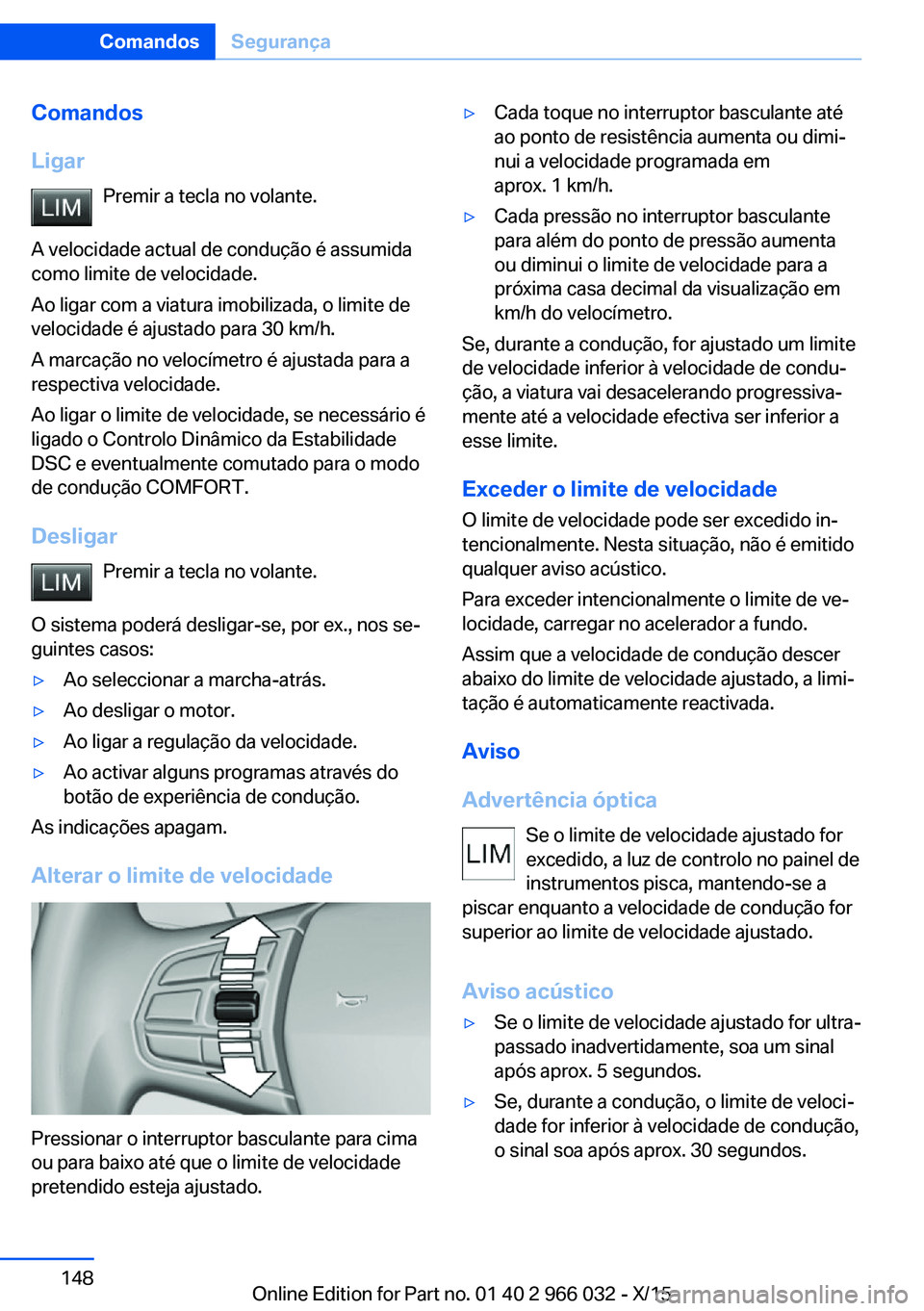 BMW X6 2016 Manual do condutor (in Portuguese) Comandos
Ligar Premir a tecla no volante.
A velocidade actual de condução é assumida
como limite de velocidade.
Ao ligar com a viatura imobilizada, o limite de
velocidade é ajustado para 30 km/h.
BMW X6 2016 Manual do condutor (in Portuguese) Comandos
Ligar Premir a tecla no volante.
A velocidade actual de condução é assumida
como limite de velocidade.
Ao ligar com a viatura imobilizada, o limite de
velocidade é ajustado para 30 km/h.