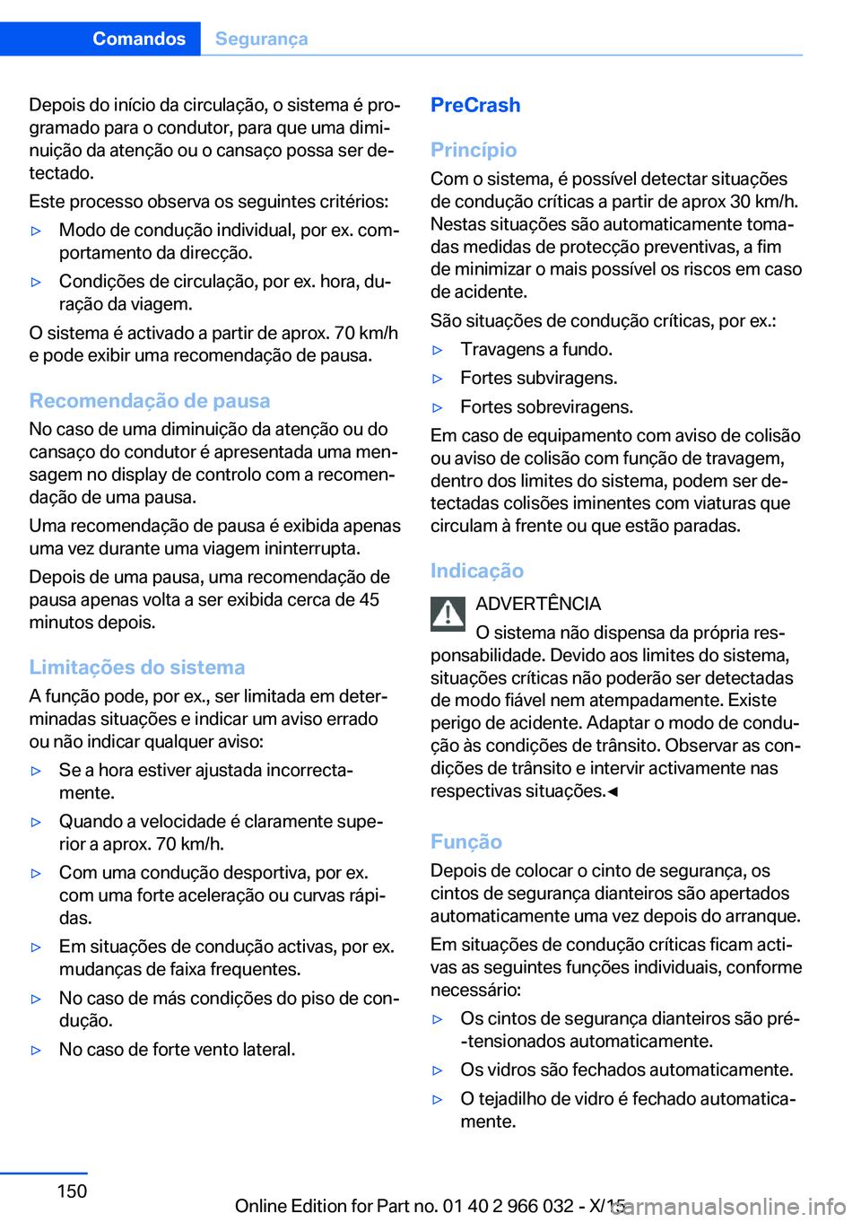 BMW X6 2016 Manual do condutor (in Portuguese) Depois do início da circulação, o sistema é pro‐
gramado para o condutor, para que uma dimi‐
nuição da atenção ou o cansaço possa ser de‐
tectado.
Este processo observa os seguintes cri BMW X6 2016 Manual do condutor (in Portuguese) Depois do início da circulação, o sistema é pro‐
gramado para o condutor, para que uma dimi‐
nuição da atenção ou o cansaço possa ser de‐
tectado.
Este processo observa os seguintes cri