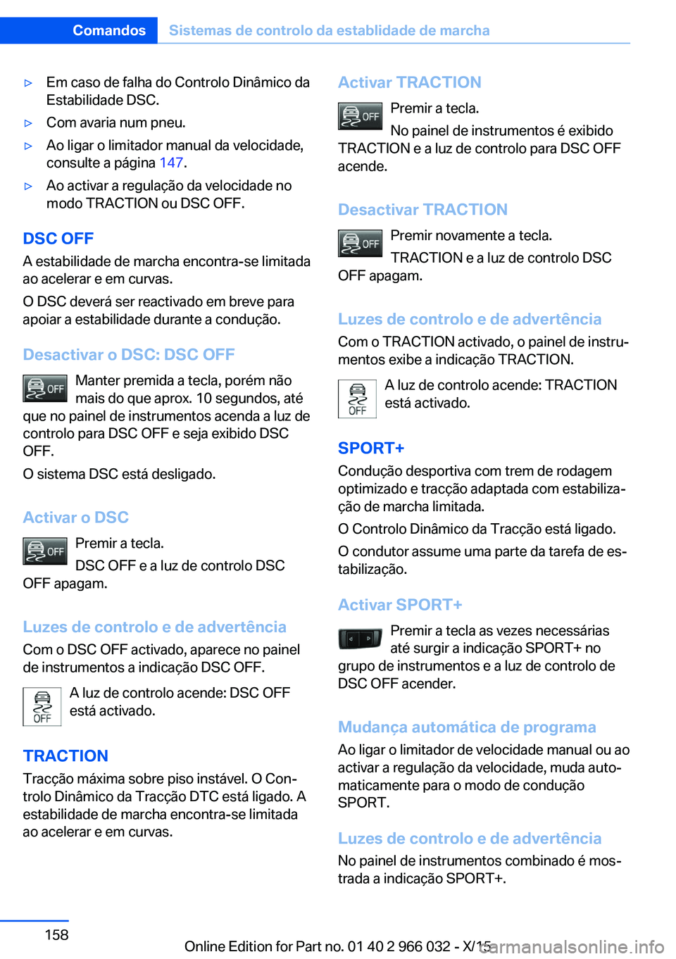 BMW X6 2016  Manual do condutor (in Portuguese) ▷Em caso de falha do Controlo Dinâmico da
Estabilidade DSC.▷Com avaria num pneu.▷Ao ligar o limitador manual da velocidade,
consulte a página  147.▷Ao activar a regulação da velocidade no
