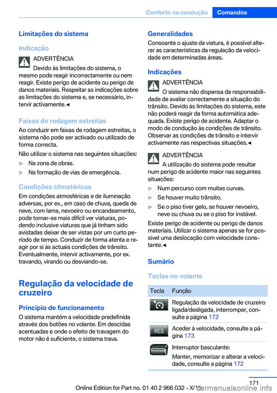 BMW X6 2016 Manual do condutor (in Portuguese) Limitações do sistema
Indicação ADVERTÊNCIA
Devido às limitações do sistema, o
mesmo pode reagir incorrectamente ou nem
reagir. Existe perigo de acidente ou perigo de
danos materiais. Respeita BMW X6 2016 Manual do condutor (in Portuguese) Limitações do sistema
Indicação ADVERTÊNCIA
Devido às limitações do sistema, o
mesmo pode reagir incorrectamente ou nem
reagir. Existe perigo de acidente ou perigo de
danos materiais. Respeita