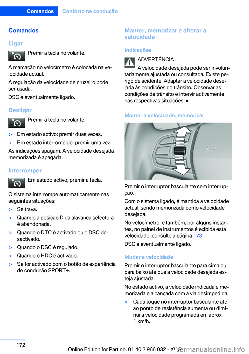 BMW X6 2016 Manual do condutor (in Portuguese) Comandos
Ligar Premir a tecla no volante.
A marcação no velocímetro é colocada na ve‐
locidade actual.
A regulação da velocidade de cruzeiro pode
ser usada.
DSC é eventualmente ligado.
Deslig BMW X6 2016 Manual do condutor (in Portuguese) Comandos
Ligar Premir a tecla no volante.
A marcação no velocímetro é colocada na ve‐
locidade actual.
A regulação da velocidade de cruzeiro pode
ser usada.
DSC é eventualmente ligado.
Deslig
