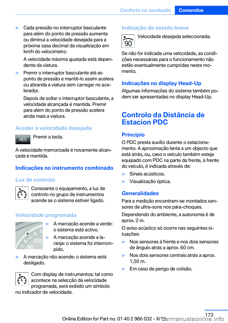 BMW X6 2016 Manual do condutor (in Portuguese) ▷Cada pressão no interruptor basculante
para além do ponto de pressão aumenta
ou diminui a velocidade desejada para a
próxima casa decimal da visualização em
km/h do velocímetro.
A velocidade BMW X6 2016 Manual do condutor (in Portuguese) ▷Cada pressão no interruptor basculante
para além do ponto de pressão aumenta
ou diminui a velocidade desejada para a
próxima casa decimal da visualização em
km/h do velocímetro.
A velocidade