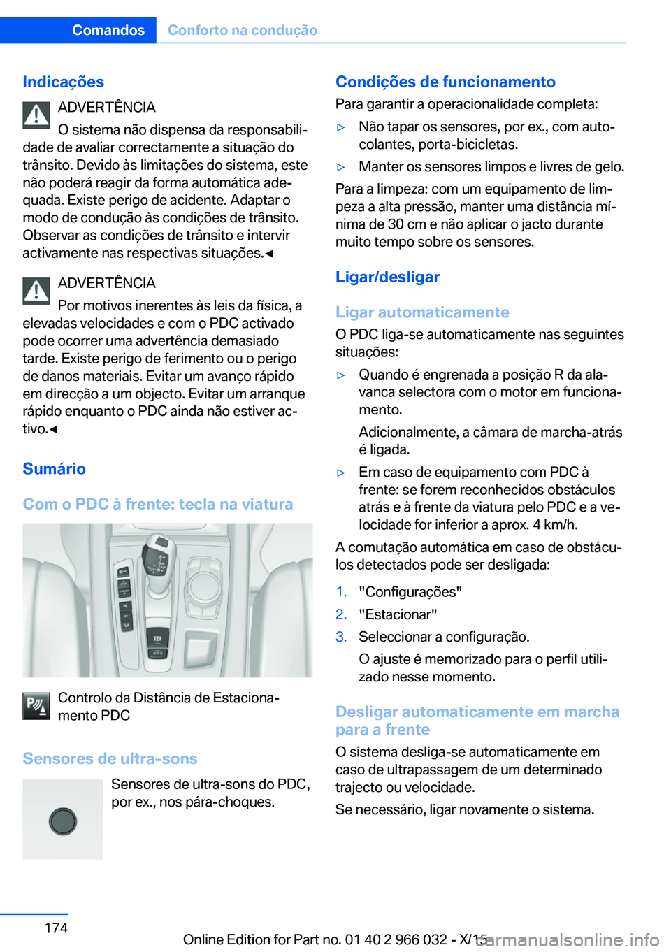 BMW X6 2016 Manual do condutor (in Portuguese) IndicaçõesADVERTÊNCIA
O sistema não dispensa da responsabili‐
dade de avaliar correctamente a situação do
trânsito. Devido às limitações do sistema, este
não poderá reagir da forma autom BMW X6 2016 Manual do condutor (in Portuguese) IndicaçõesADVERTÊNCIA
O sistema não dispensa da responsabili‐
dade de avaliar correctamente a situação do
trânsito. Devido às limitações do sistema, este
não poderá reagir da forma autom