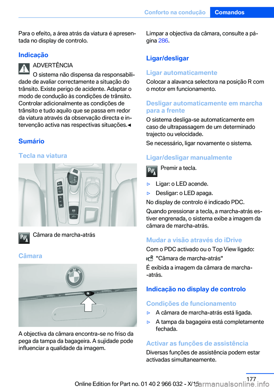 BMW X6 2016 Manual do condutor (in Portuguese) Para o efeito, a área atrás da viatura é apresen‐
tada no display de controlo.
Indicação ADVERTÊNCIA
O sistema não dispensa da responsabili‐
dade de avaliar correctamente a situação do
tr BMW X6 2016 Manual do condutor (in Portuguese) Para o efeito, a área atrás da viatura é apresen‐
tada no display de controlo.
Indicação ADVERTÊNCIA
O sistema não dispensa da responsabili‐
dade de avaliar correctamente a situação do
tr