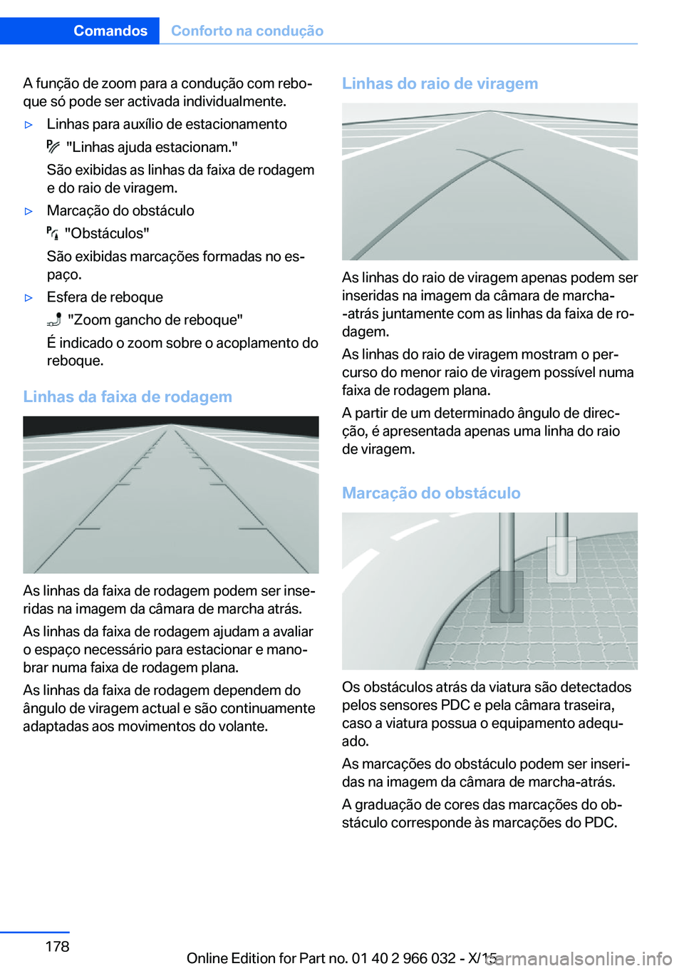 BMW X6 2016 Manual do condutor (in Portuguese) A função de zoom para a condução com rebo‐
que só pode ser activada individualmente.▷Linhas para auxílio de estacionamento
"Linhas ajuda estacionam."
São exibidas as linhas da fai BMW X6 2016 Manual do condutor (in Portuguese) A função de zoom para a condução com rebo‐
que só pode ser activada individualmente.▷Linhas para auxílio de estacionamento
"Linhas ajuda estacionam."
São exibidas as linhas da fai