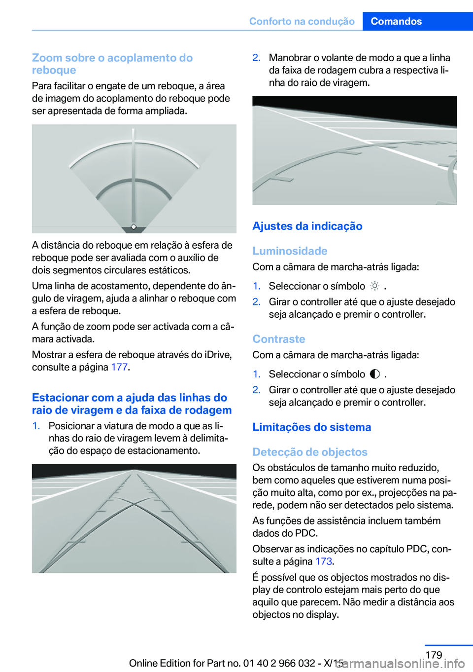 BMW X6 2016 Manual do condutor (in Portuguese) Zoom sobre o acoplamento do
reboque
Para facilitar o engate de um reboque, a área
de imagem do acoplamento do reboque pode
ser apresentada de forma ampliada.
A distância do reboque em relação à e BMW X6 2016 Manual do condutor (in Portuguese) Zoom sobre o acoplamento do
reboque
Para facilitar o engate de um reboque, a área
de imagem do acoplamento do reboque pode
ser apresentada de forma ampliada.
A distância do reboque em relação à e
