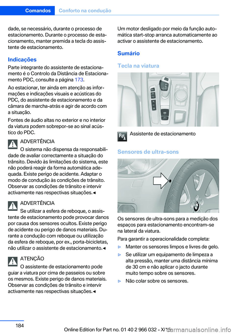 BMW X6 2016  Manual do condutor (in Portuguese) dade, se necessário, durante o processo de
estacionamento. Durante o processo de esta‐
cionamento, manter premida a tecla do assis‐
tente de estacionamento.
Indicações Parte integrante do assis