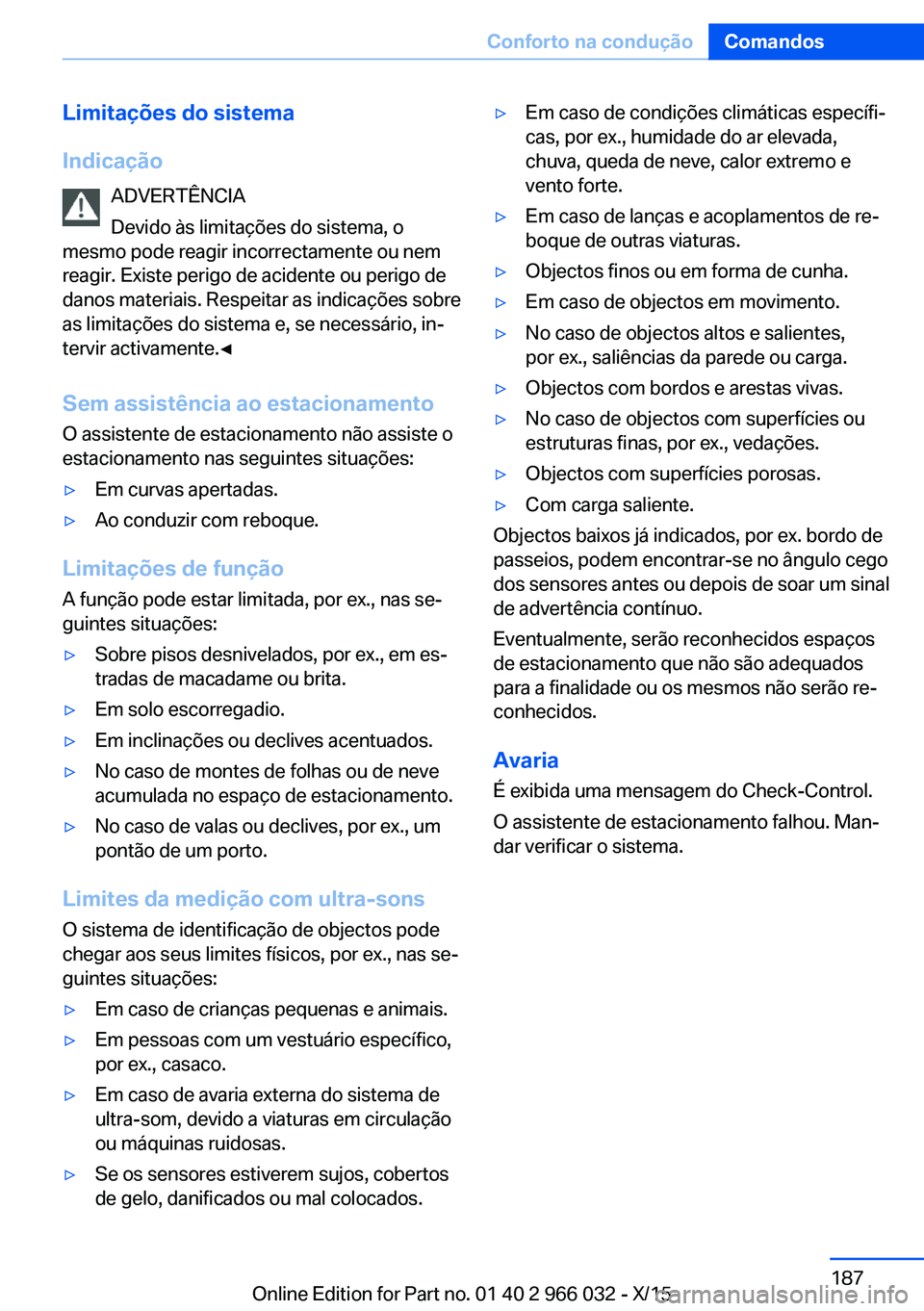 BMW X6 2016  Manual do condutor (in Portuguese) Limitações do sistema
Indicação ADVERTÊNCIA
Devido às limitações do sistema, o
mesmo pode reagir incorrectamente ou nem
reagir. Existe perigo de acidente ou perigo de
danos materiais. Respeita