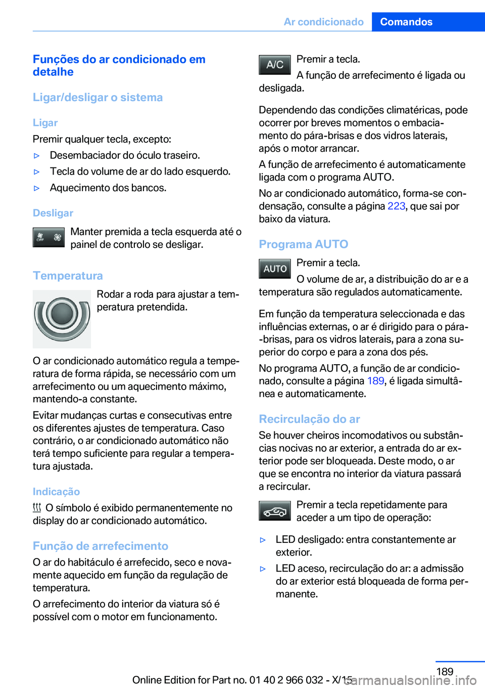 BMW X6 2016  Manual do condutor (in Portuguese) Funções do ar condicionado em
detalhe
Ligar/desligar o sistema
Ligar
Premir qualquer tecla, excepto:▷Desembaciador do óculo traseiro.▷Tecla do volume de ar do lado esquerdo.▷Aquecimento dos b